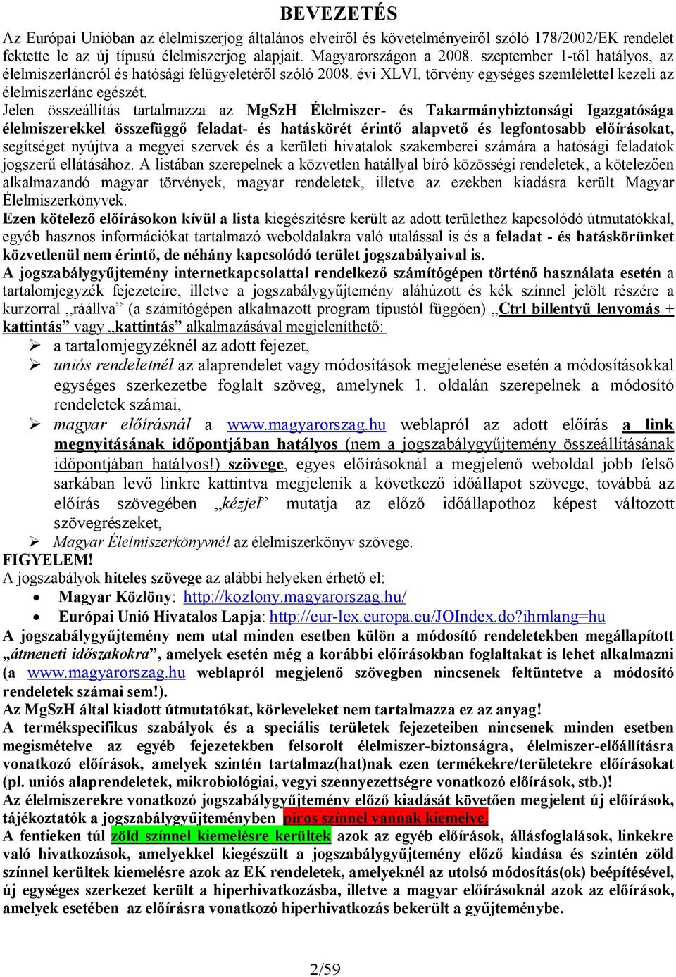 Jelen összeállítás tartalmazza az MgSzH Élelmiszer- és Takarmánybiztonsági Igazgatósága élelmiszerekkel összefüggő feladat- és hatáskörét érintő alapvető és legfontosabb előírásokat, segítséget