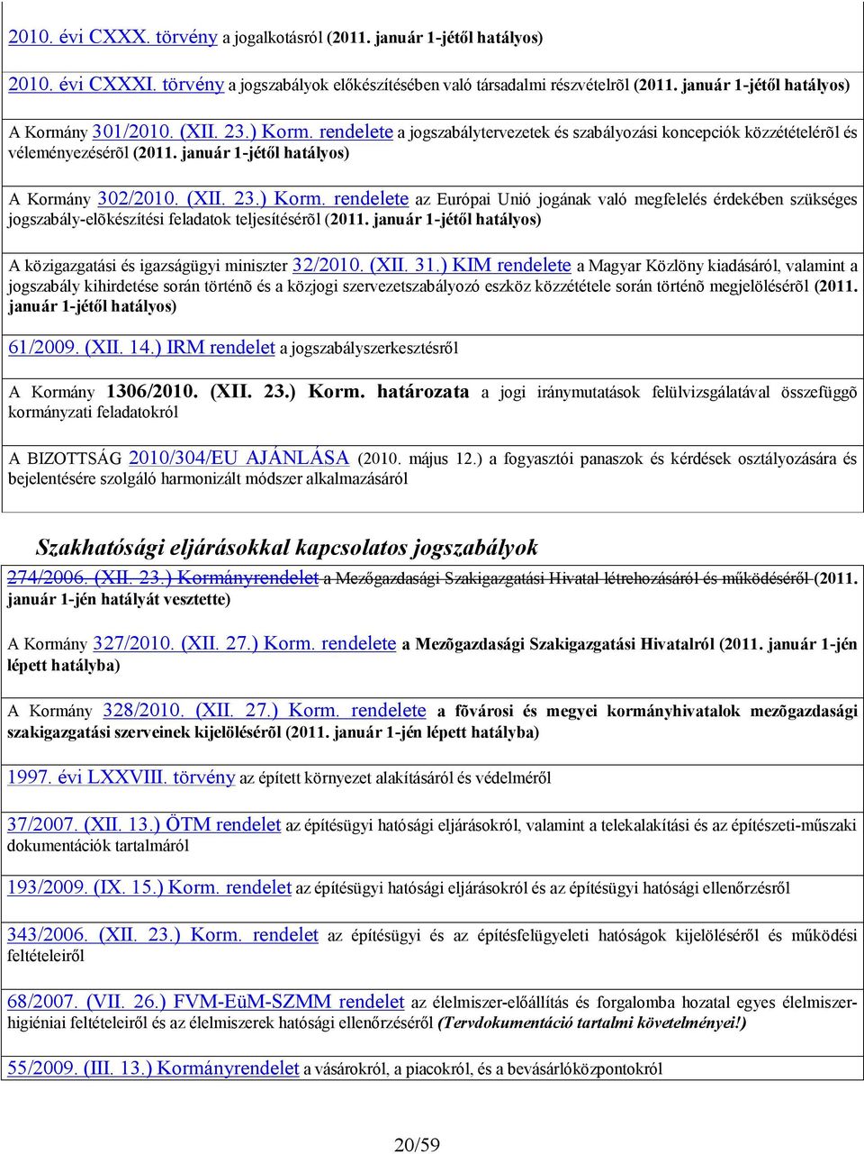 január 1-jétől hatályos) A Kormány 302/2010. (XII. 23.) Korm. rendelete az Európai Unió jogának való megfelelés érdekében szükséges jogszabály-elõkészítési feladatok teljesítésérõl (2011.