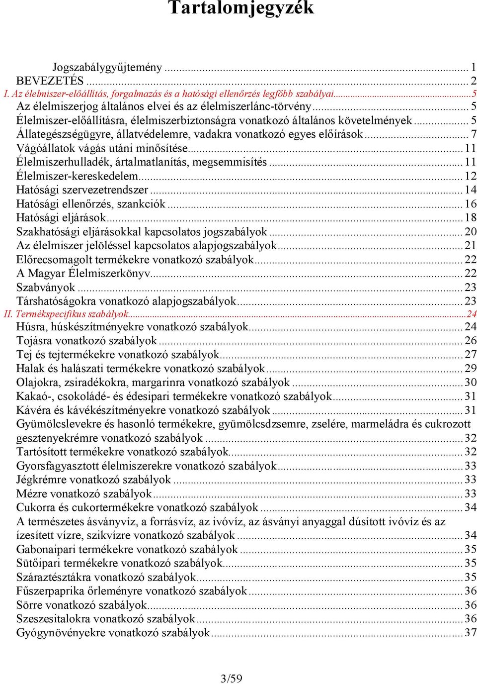 .. 5 Állategészségügyre, állatvédelemre, vadakra vonatkozó egyes előírások... 7 Vágóállatok vágás utáni minősítése...11 Élelmiszerhulladék, ártalmatlanítás, megsemmisítés...11 Élelmiszer-kereskedelem.