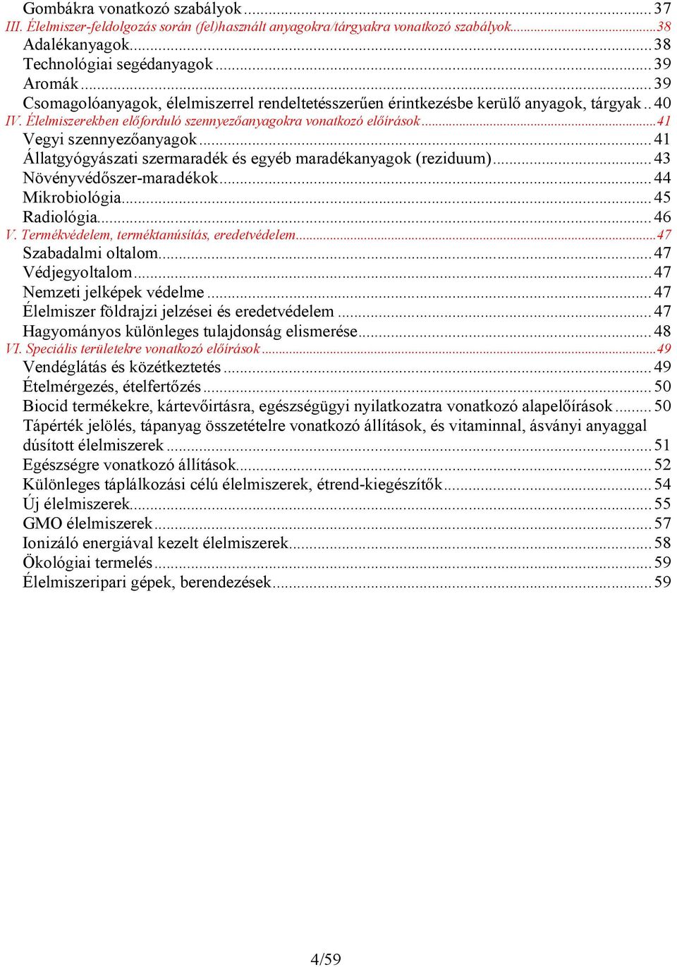 ..41 Állatgyógyászati szermaradék és egyéb maradékanyagok (reziduum)...43 Növényvédőszer-maradékok...44 Mikrobiológia...45 Radiológia...46 V. Termékvédelem, terméktanúsítás, eredetvédelem.