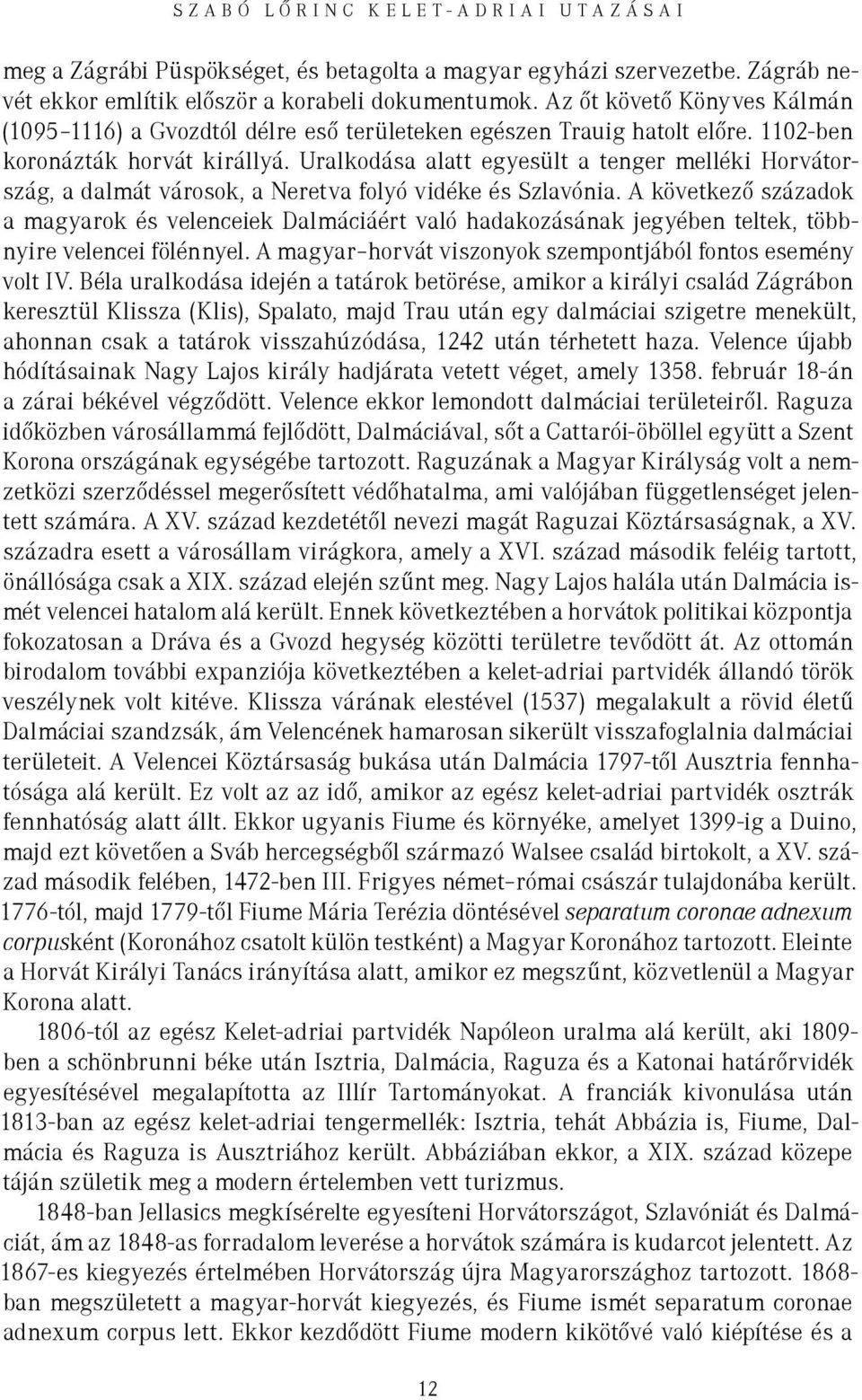 Uralkodása alatt egyesült a tenger melléki Horvátország, a dalmát városok, a Neretva folyó vidéke és Szlavónia.