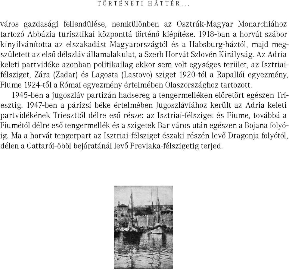 Az Adria keleti partvidéke azonban politikailag ekkor sem volt egységes terület, az Isztriaifélsziget, Zára (Zadar) és Lagosta (Lastovo) sziget 1920-tól a Rapallói egyezmény, Fiume 1924-től a Római