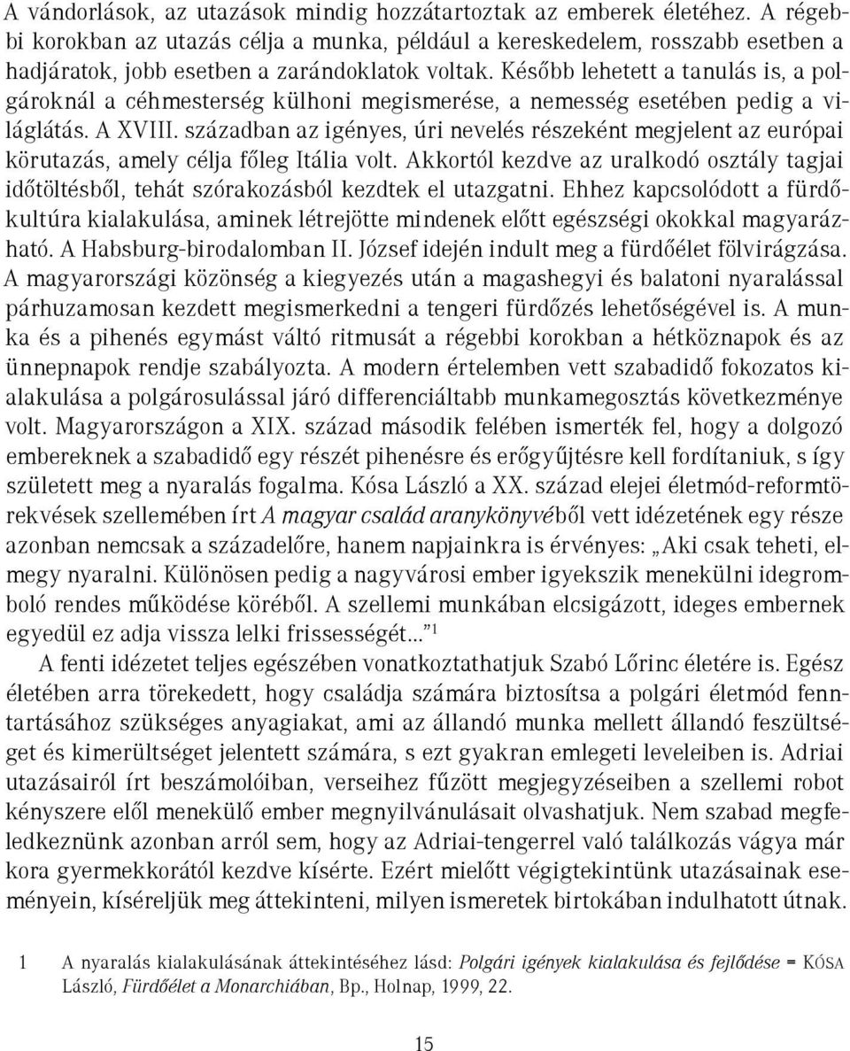 Később lehetett a tanulás is, a polgároknál a céhmesterség külhoni megismerése, a nemesség esetében pedig a világlátás. A XVIII.
