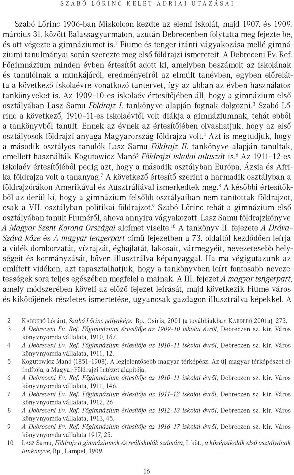 2 Fiume és tenger iránti vágyakozása mellé gimnáziumi tanulmányai során szerezte meg első földrajzi ismereteit. A Debreceni Ev. Ref.