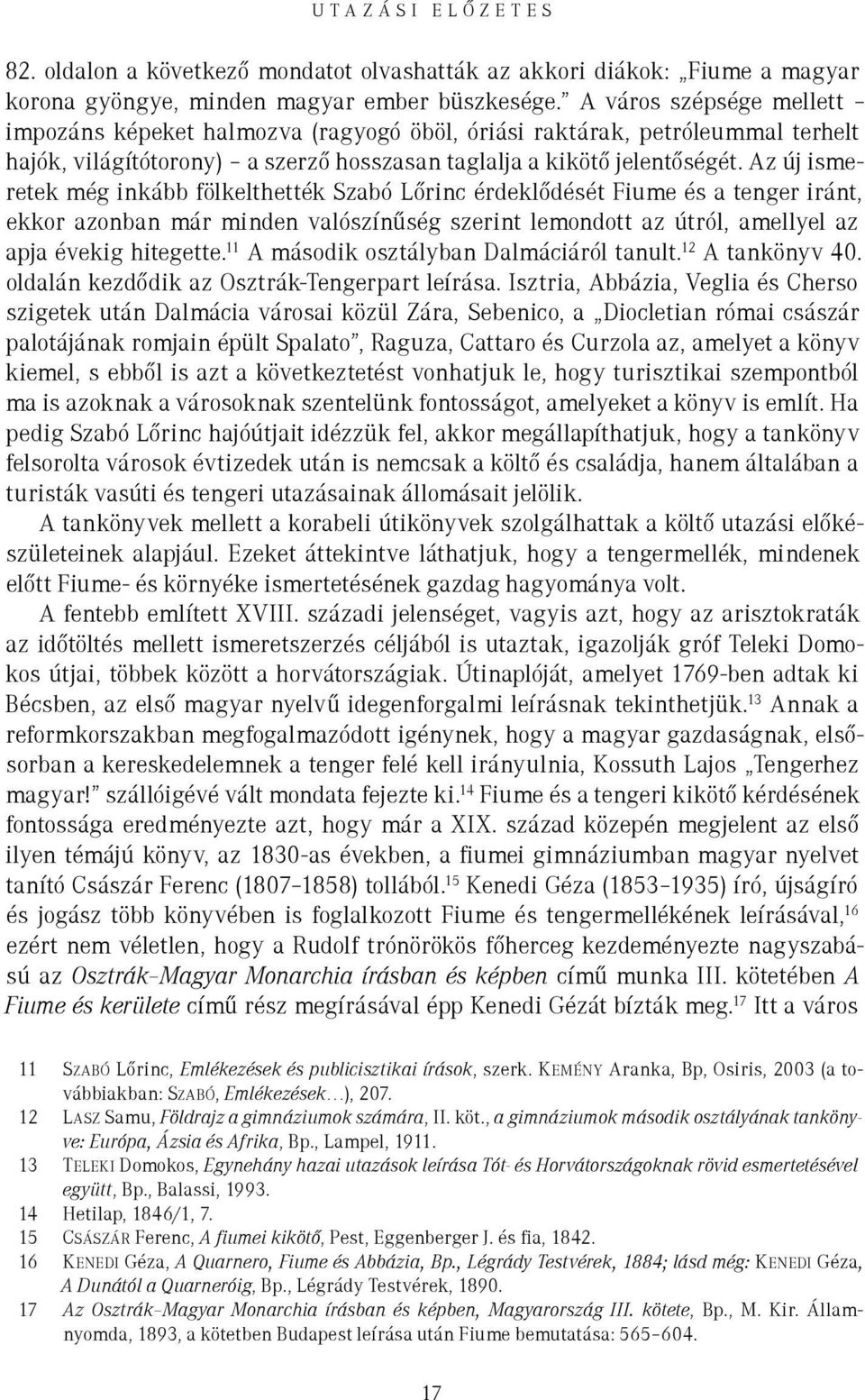Az új ismeretek még inkább fölkelthették Szabó Lőrinc érdeklődését Fiume és a tenger iránt, ekkor azonban már minden valószínűség szerint lemondott az útról, amellyel az apja évekig hitegette.