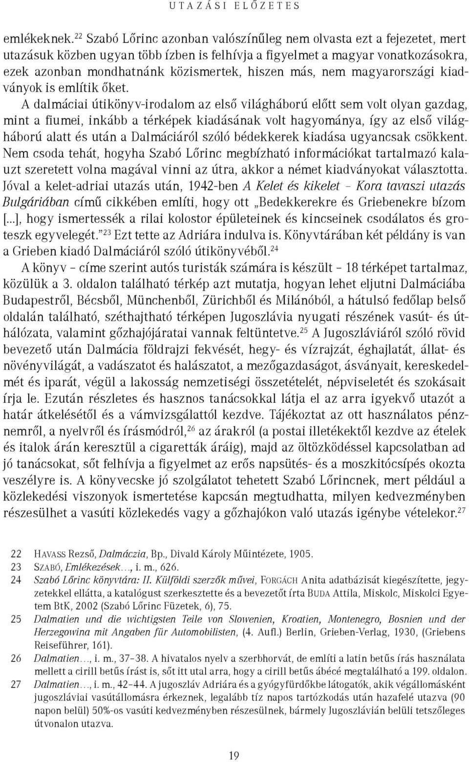 más, nem magyarországi kiadványok is említik őket.