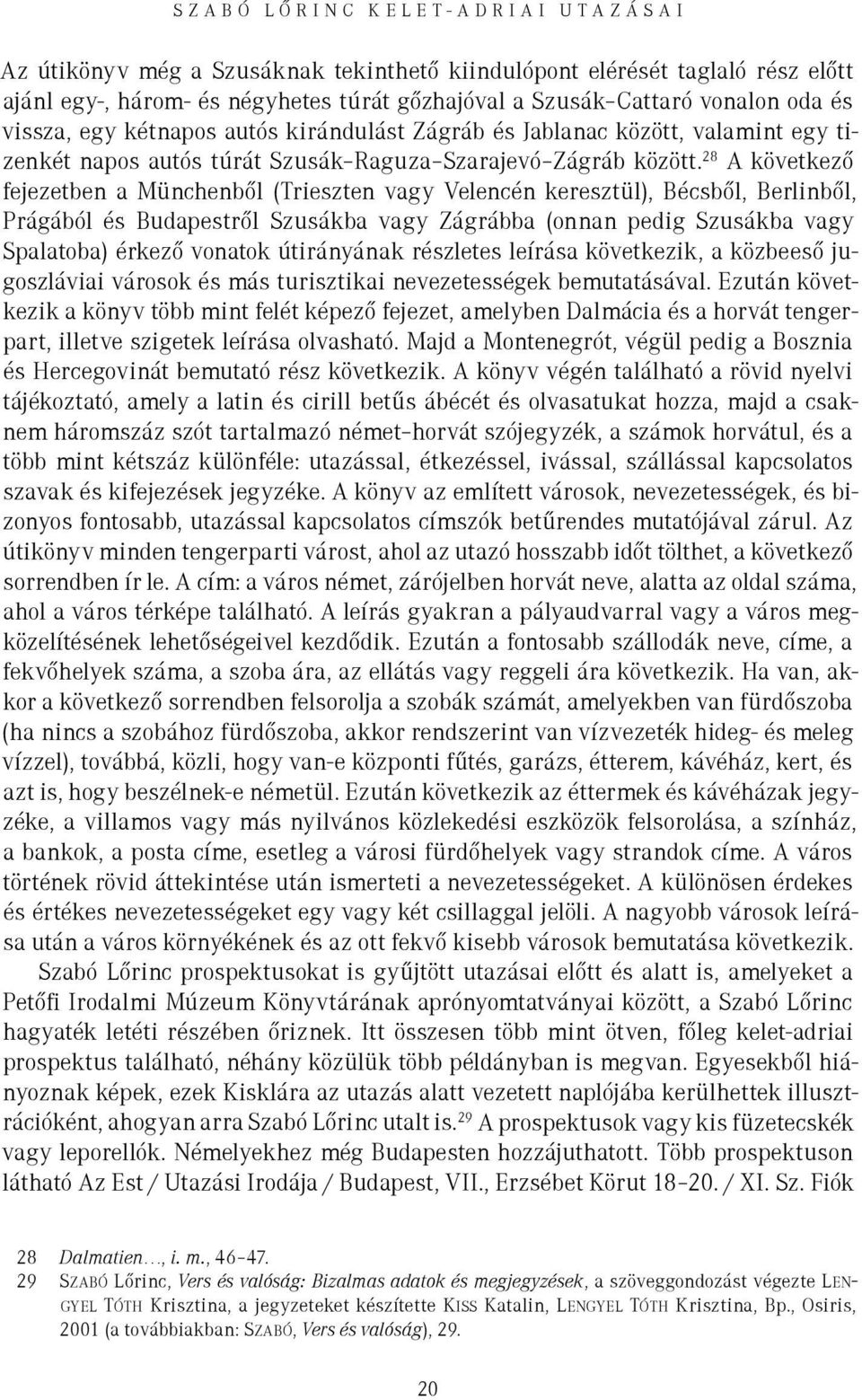 28 A következő fejezetben a Münchenből (Trieszten vagy Velencén keresztül), Bécsből, Berlinből, Prágából és Budapestről Szusákba vagy Zágrábba (onnan pedig Szusákba vagy Spalatoba) érkező vonatok