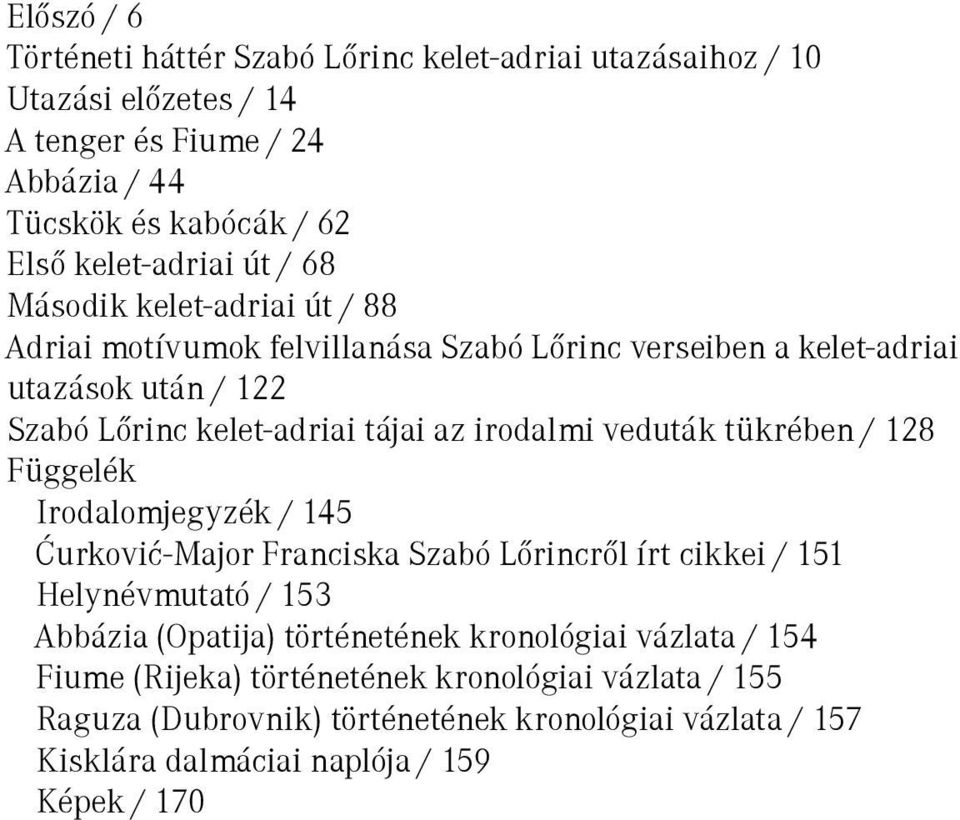 veduták tükrében / 128 Függelék Irodalomjegyzék / 145 Ćurković-Major Franciska Szabó Lőrincről írt cikkei / 151 Helynévmutató / 153 Abbázia (Opatija) történetének