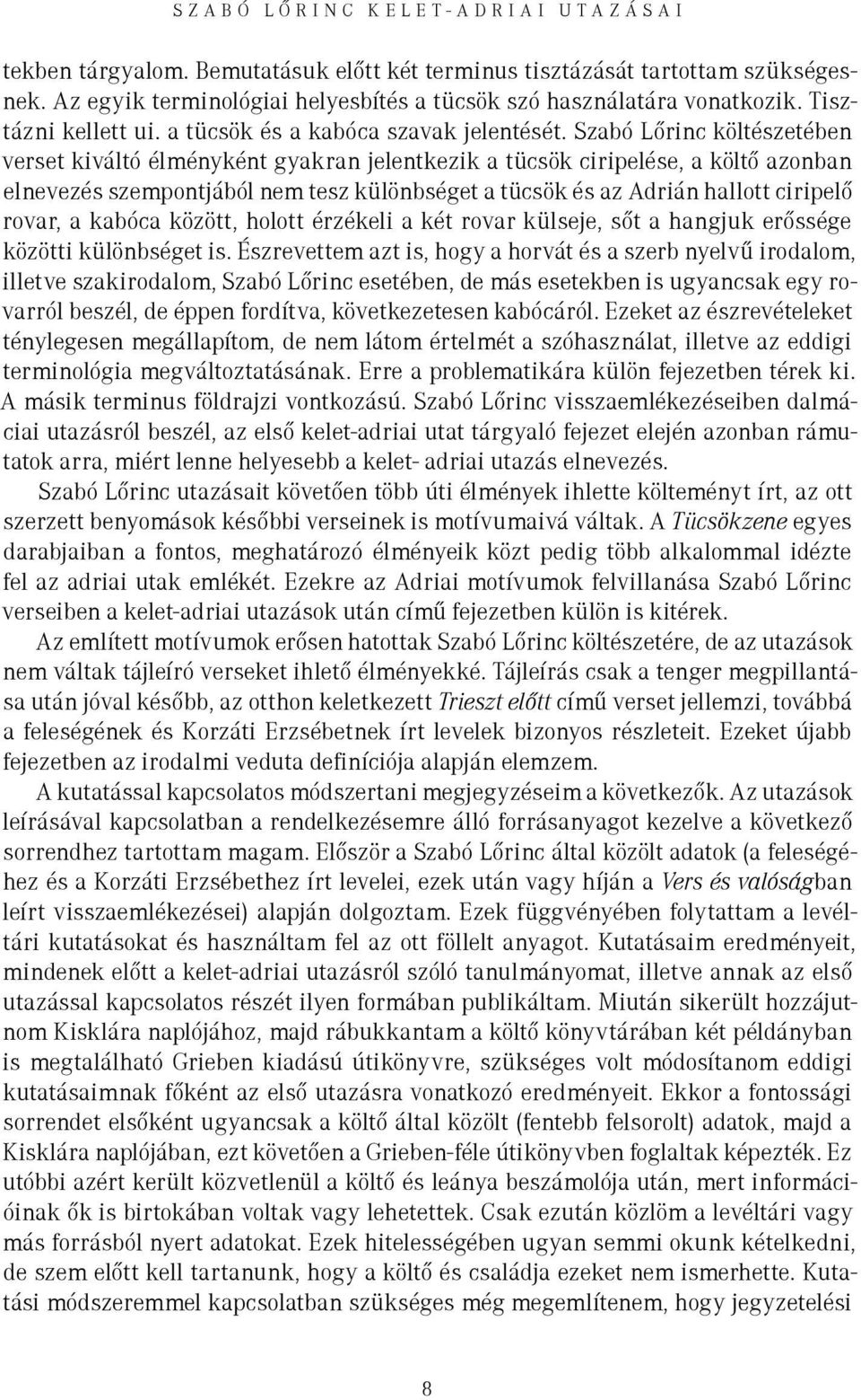 Szabó Lőrinc költészetében verset kiváltó élményként gyakran jelentkezik a tücsök ciripelése, a költő azonban elnevezés szempontjából nem tesz különbséget a tücsök és az Adrián hallott ciripelő