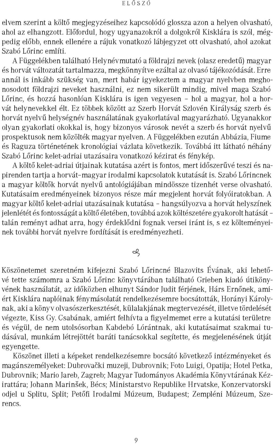 A Függelékben található Helynévmutató a földrajzi nevek (olasz eredetű) magyar és horvát változatát tartalmazza, megkönnyítve ezáltal az olvasó tájékozódását.
