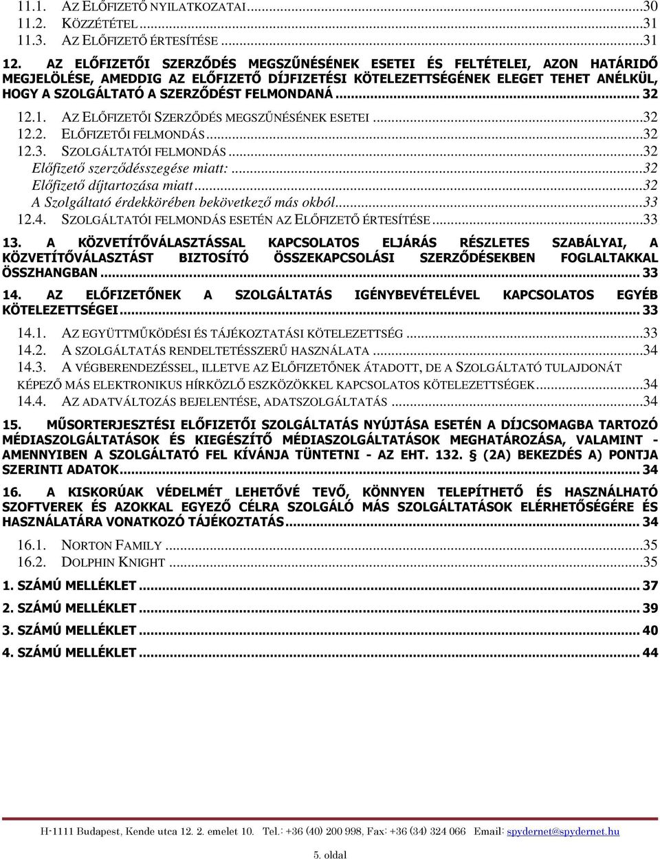 FELMONDANÁ... 32 12.1. AZ ELŐFIZETŐI SZERZŐDÉS MEGSZŰNÉSÉNEK ESETEI...32 12.2. ELŐFIZETŐI FELMONDÁS...32 12.3. SZOLGÁLTATÓI FELMONDÁS...32 Előfizető szerződésszegése miatt:.