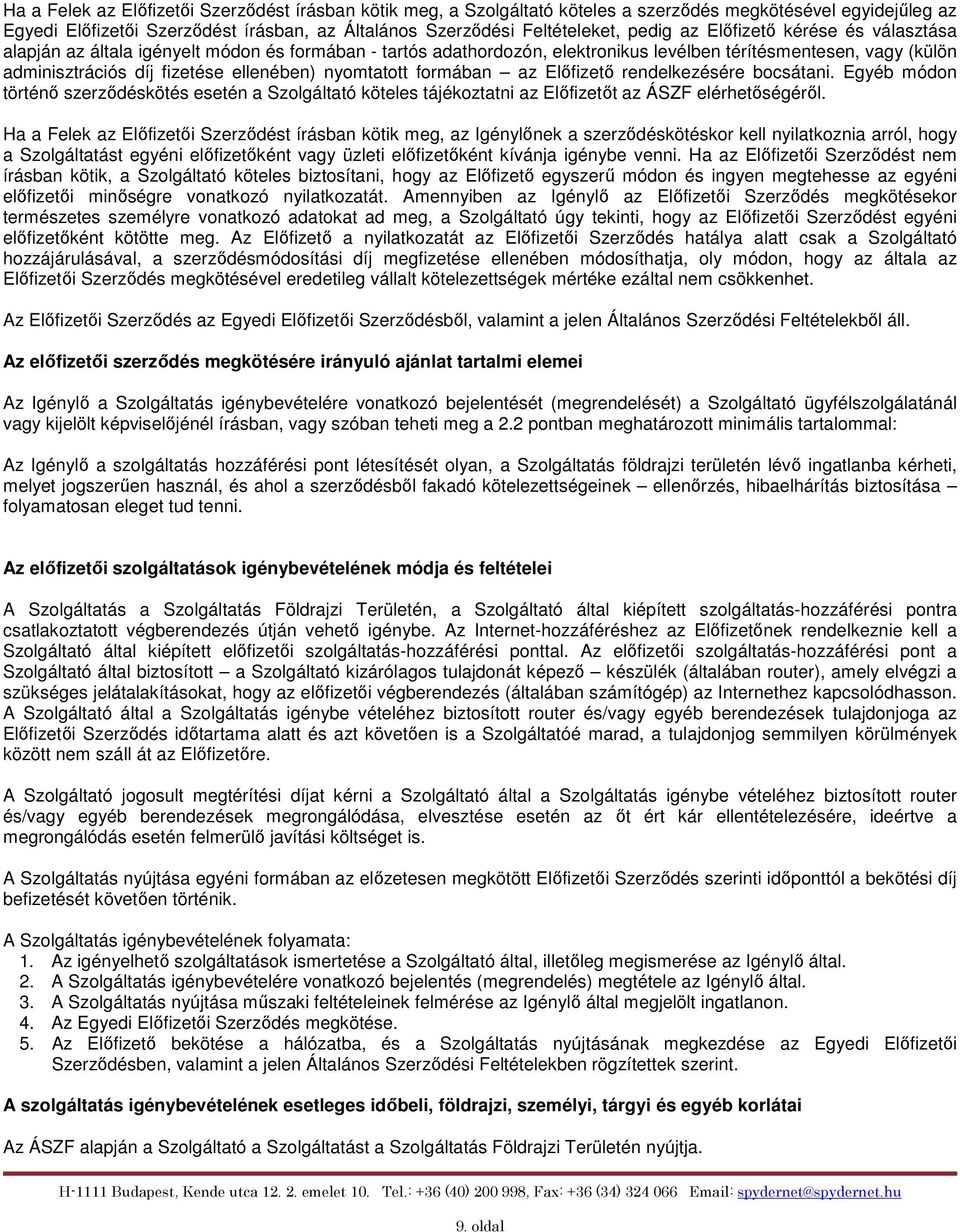 nyomtatott formában az Előfizető rendelkezésére bocsátani. Egyéb módon történő szerződéskötés esetén a Szolgáltató köteles tájékoztatni az Előfizetőt az ÁSZF elérhetőségéről.