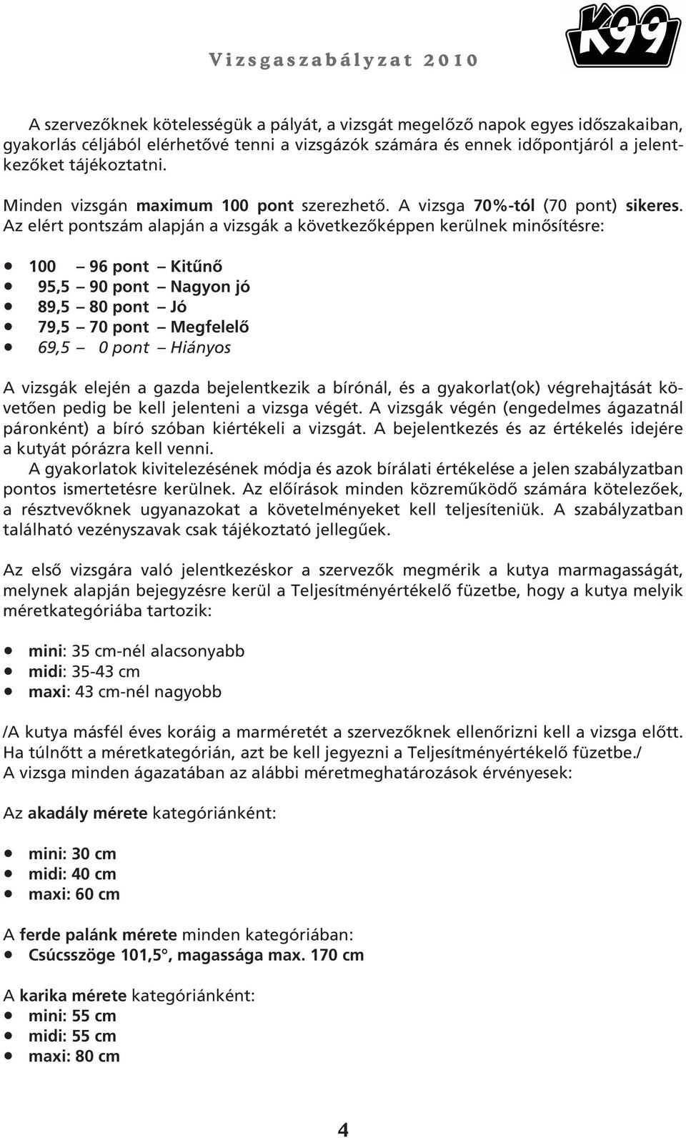 Az elért pontszám alapján a vizsgák a következôképpen kerülnek minôsítésre: 100 96 pont Kitûnô 095,5 90 pont Nagyon jó 089,5 80 pont Jó 079,5 70 pont Megfelelô 069,5 00 pont Hiányos A vizsgák elején