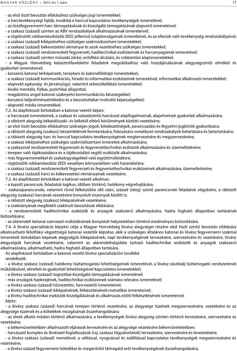 támogatásának és kiszolgáló támogatásának alapvető ismereteivel; - a szakasz (század) szinten az ABV rendszabályok alkalmazásának ismereteivel; - a rögtönzött robbanóeszközök (IED) jellemző