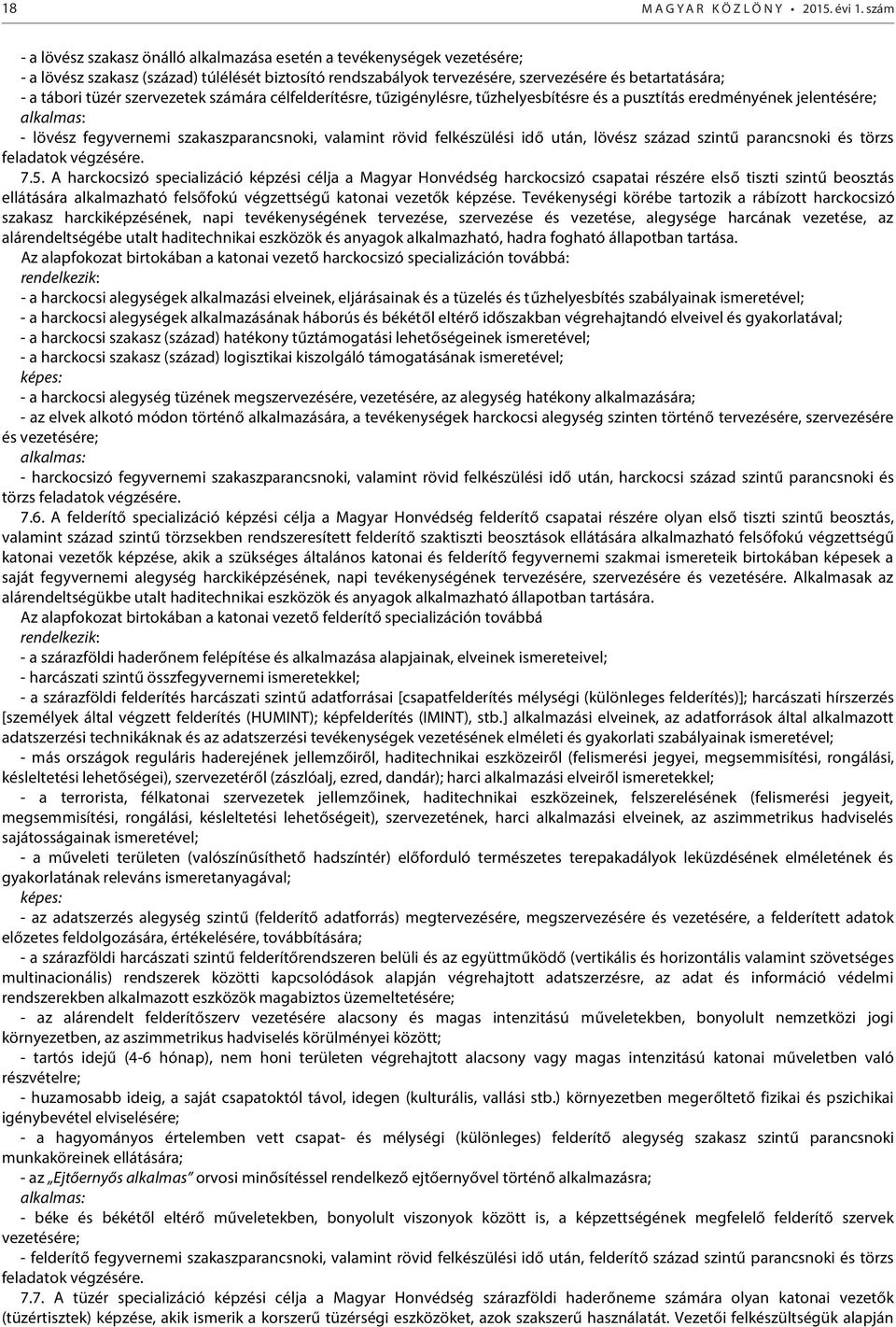 tüzér szervezetek számára célfelderítésre, tűzigénylésre, tűzhelyesbítésre és a pusztítás eredményének jelentésére; alkalmas: - lövész fegyvernemi szakaszparancsnoki, valamint rövid felkészülési idő