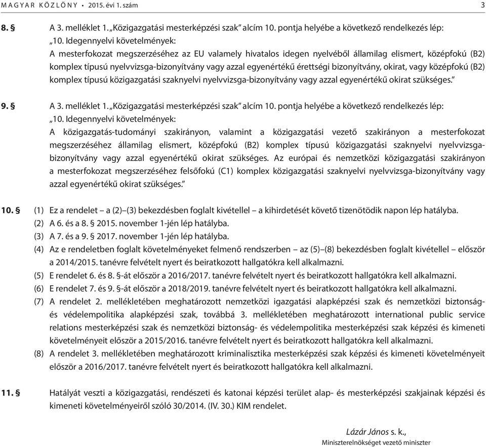 érettségi bizonyítvány, okirat, vagy középfokú (B2) komplex típusú közigazgatási szaknyelvi nyelvvizsga-bizonyítvány vagy azzal egyenértékű okirat szükséges. 9. A 3. melléklet 1.