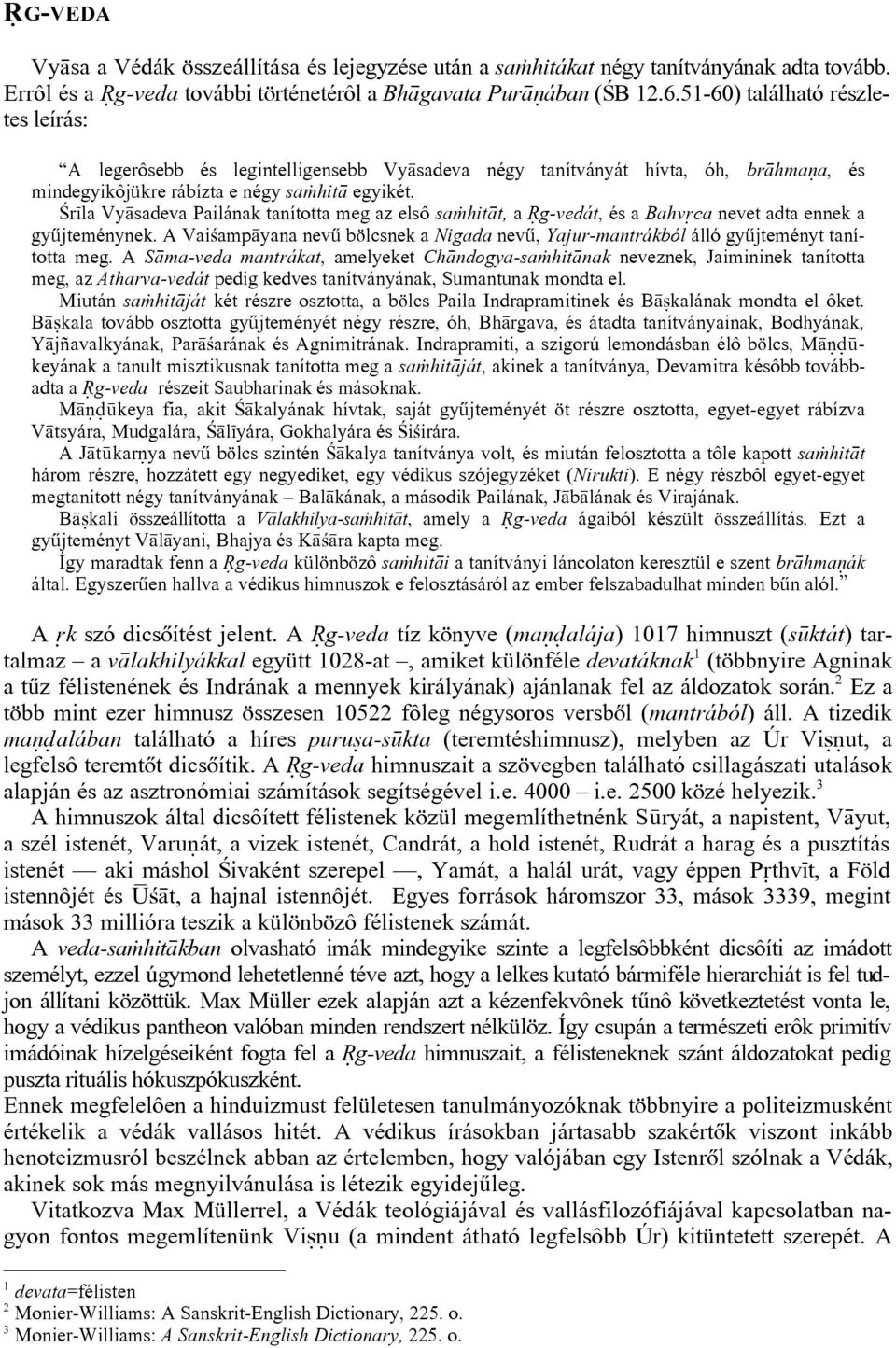 ¼r la Vy sadeva Pailának tanította meg az elsô sa hit t, a ¹g-vedát, és a Bahv ca nevet adta ennek a gyûjteménynek.