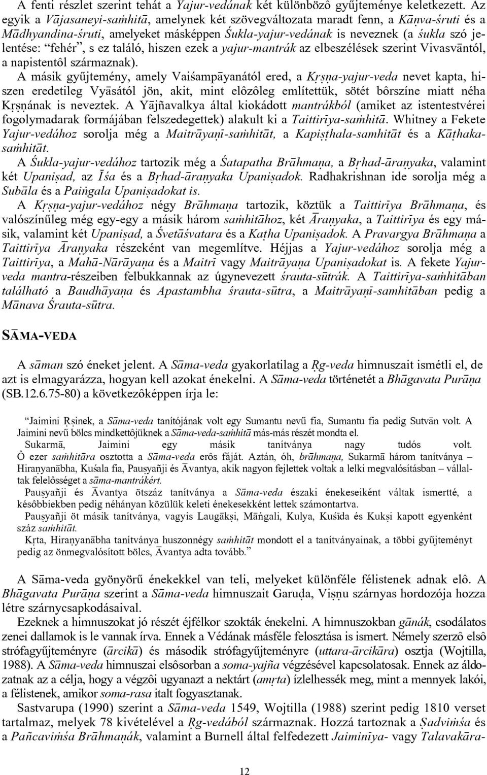 találó, hiszen ezek a yajur-mantrák az elbeszélések szerint Vivasv ntól, a napistentôl származnak).