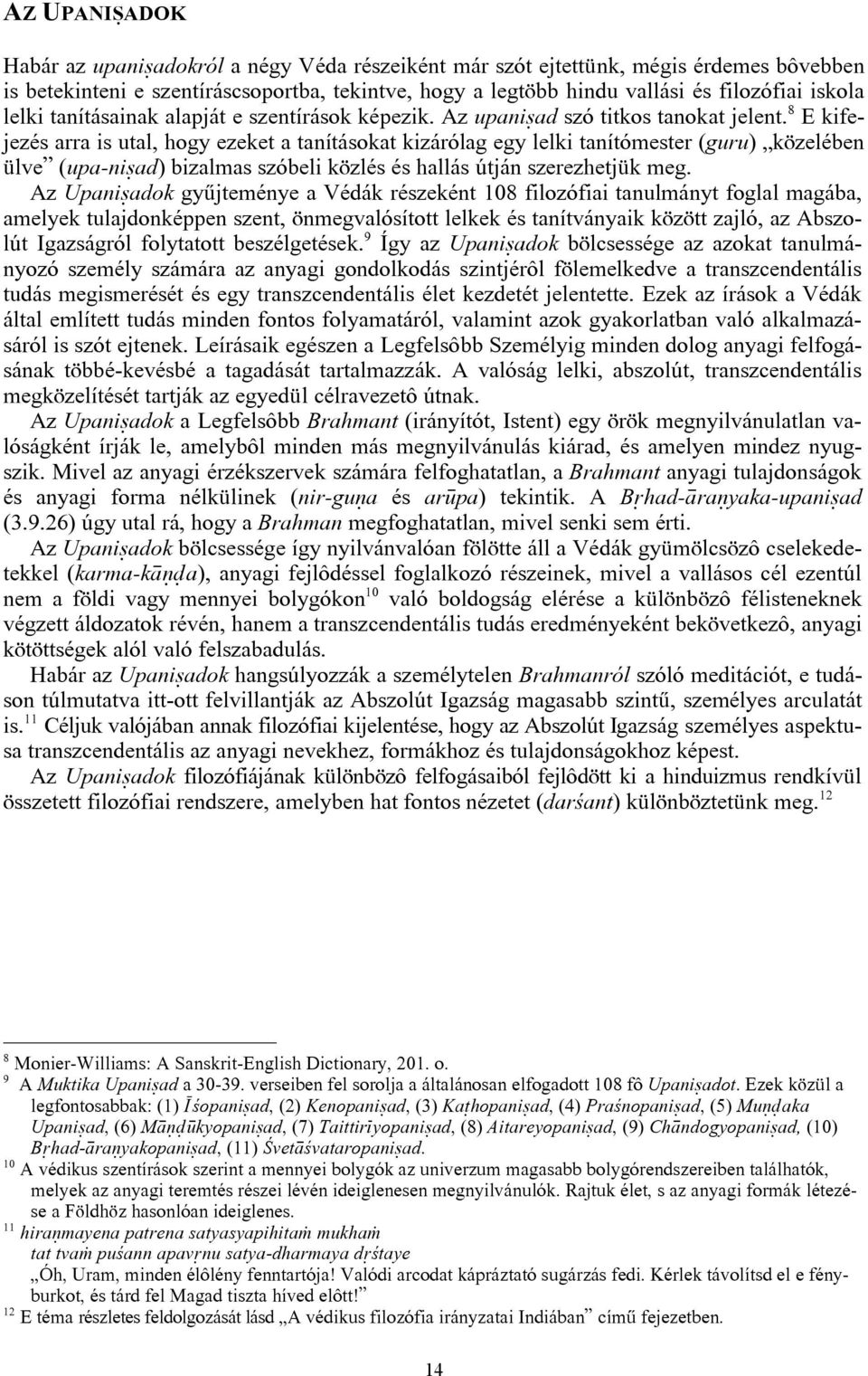 8 E kifejezés arra is utal, hogy ezeket a tanításokat kizárólag egy lelki tanítómester (guru) közelében ülve (upa-ni ad) bizalmas szóbeli közlés és hallás útján szerezhetjük meg.