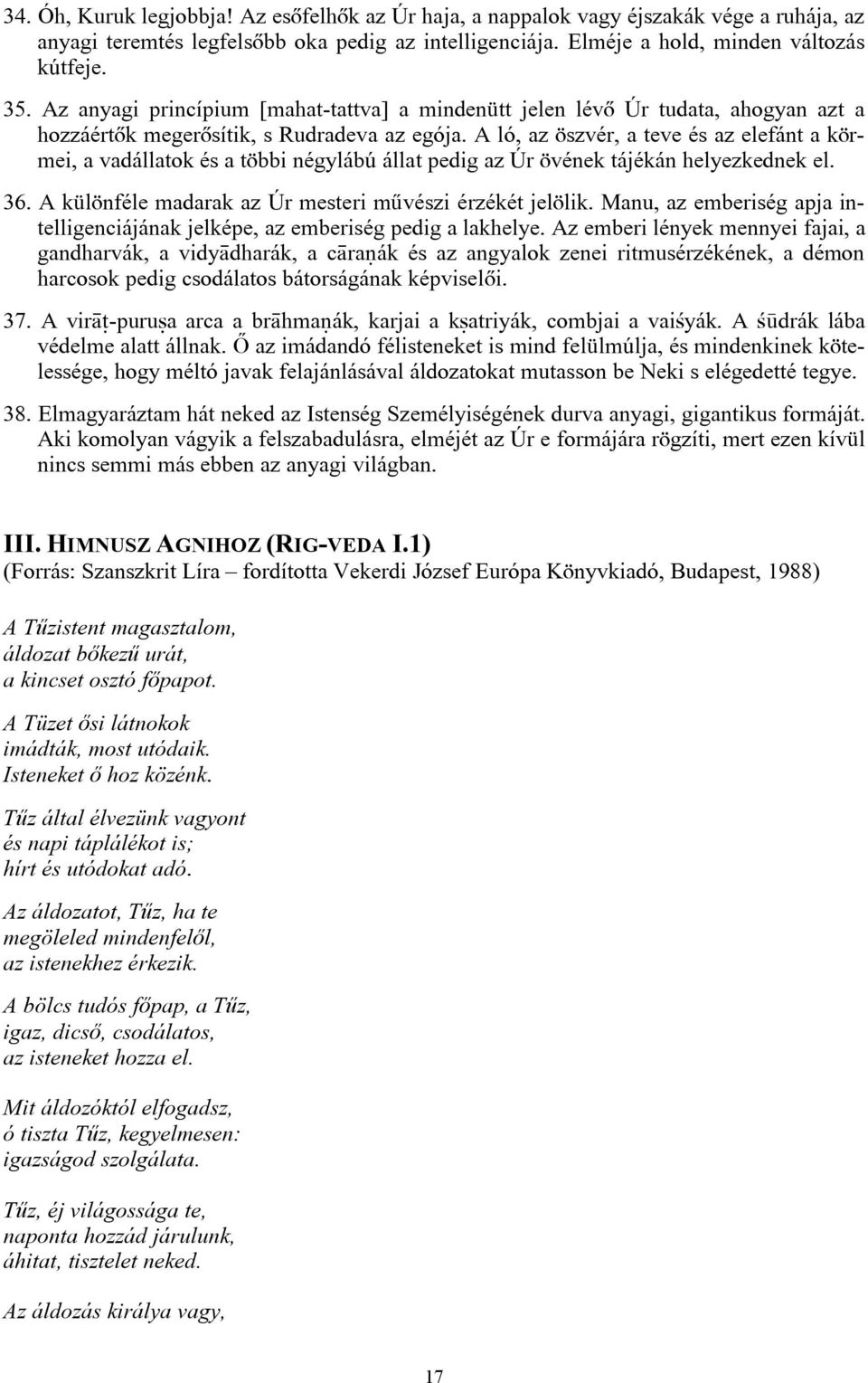 A ló, az öszvér, a teve és az elefánt a körmei, a vadállatok és a többi négylábú állat pedig az Úr övének tájékán helyezkednek el. 36. A különféle madarak az Úr mesteri mûvészi érzékét jelölik.