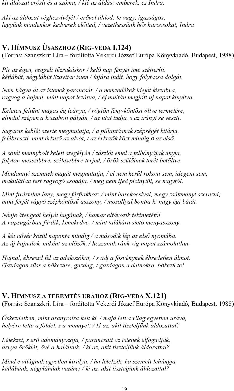 124) (Forrás: Szanszkrit Líra fordította Vekerdi József Európa Könyvkiadó, Budapest, 1988) Pír az égen, reggeli tűzrakáskor / kelő nap fényét ime szétteríti.