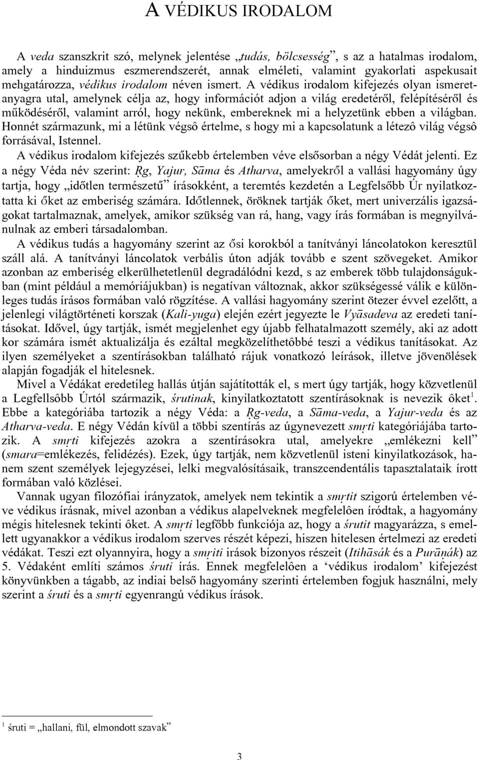 A védikus irodalom kifejezés olyan ismeretanyagra utal, amelynek célja az, hogy információt adjon a világ eredetérõl, felépítésérõl és mûködésérõl, valamint arról, hogy nekünk, embereknek mi a