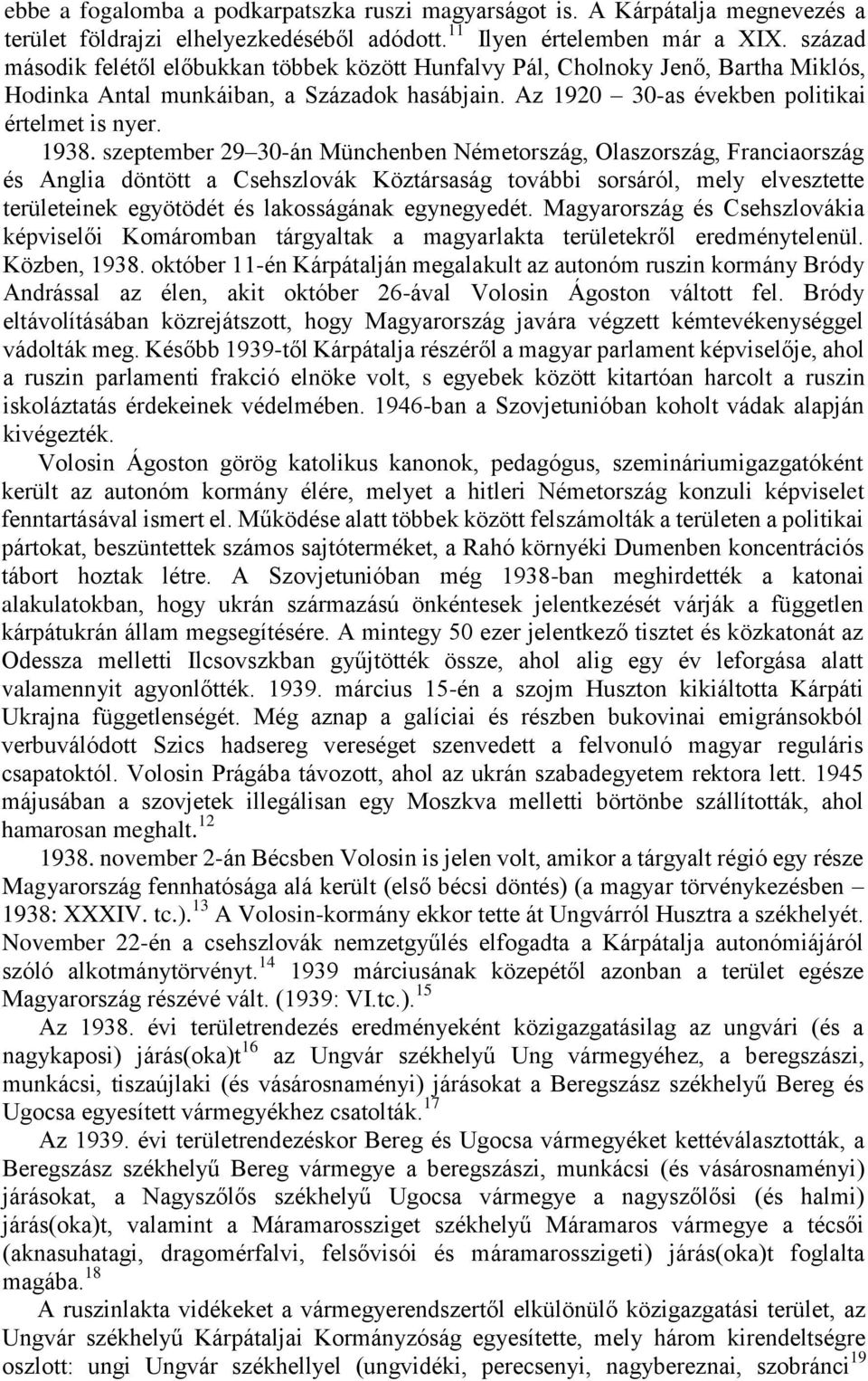 szeptember 29 30-án Münchenben Németország, Olaszország, Franciaország és Anglia döntött a Csehszlovák Köztársaság további sorsáról, mely elvesztette területeinek egyötödét és lakosságának