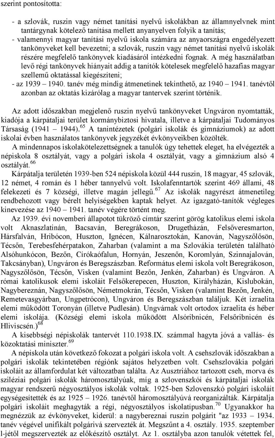 A még használatban levő régi tankönyvek hiányait addig a tanítók kötelesek megfelelő hazafias magyar szellemű oktatással kiegészíteni; - az 1939 1940.