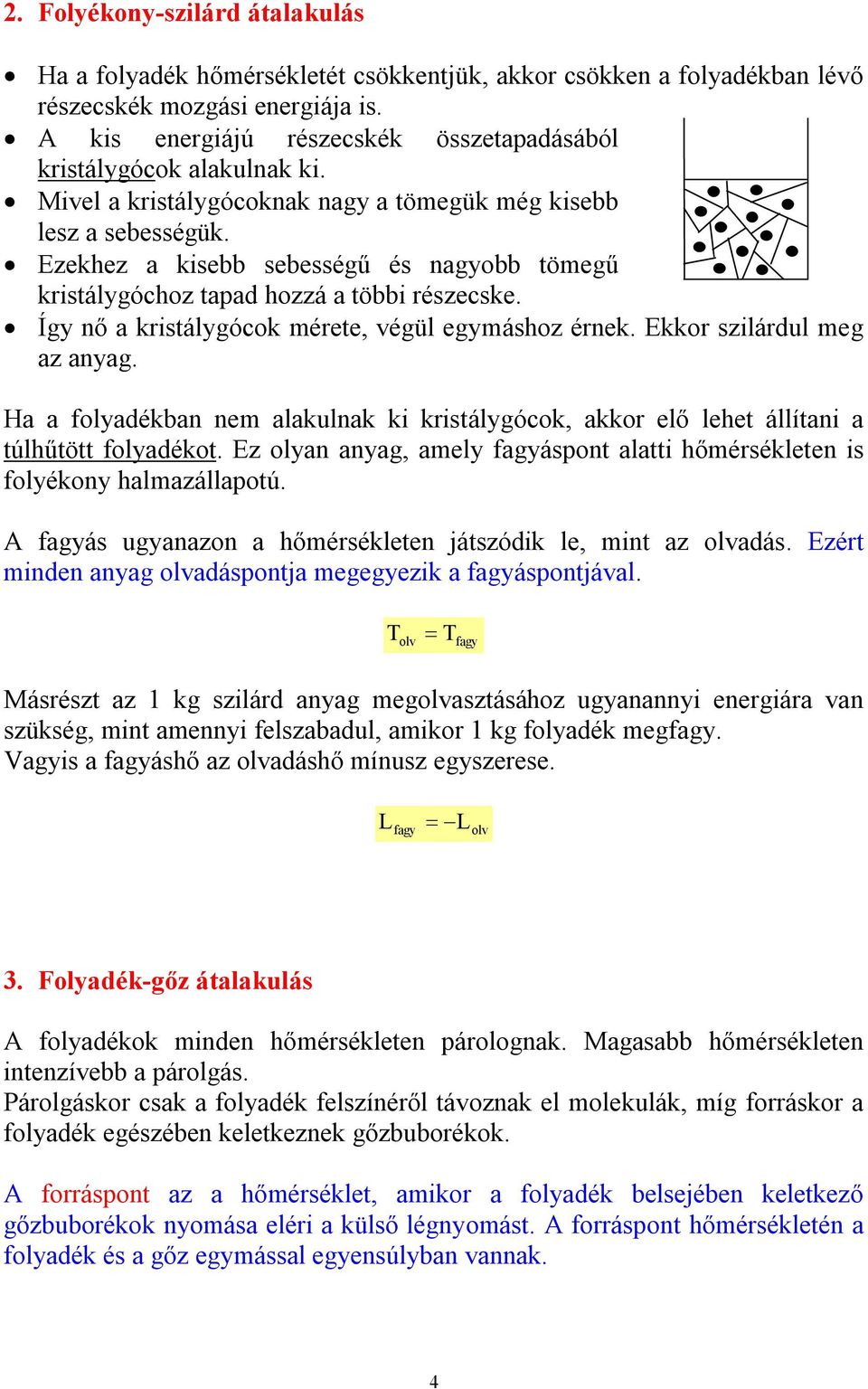 Ezekhez a kisebb sebességű és nagyobb tömegű kristálygóchoz tapad hozzá a többi részecske. Így nő a kristálygócok mérete, végül egymáshoz érnek. Ekkor szilárdul meg az anyag.