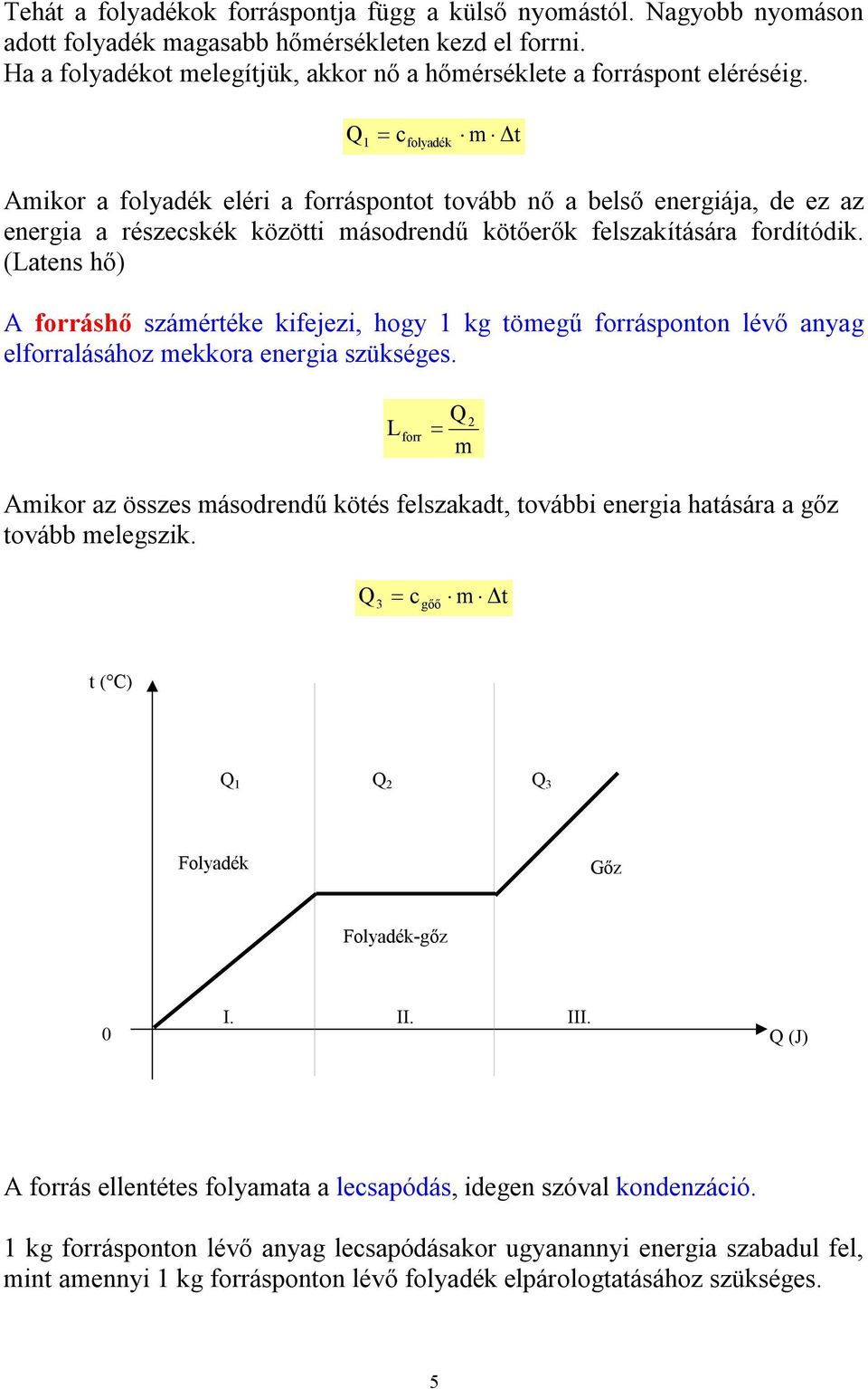 Q1 cfolyadék m Δt Amikor a folyadék eléri a forráspontot tovább nő a belső energiája, de ez az energia a részecskék közötti másodrendű kötőerők felszakítására fordítódik.