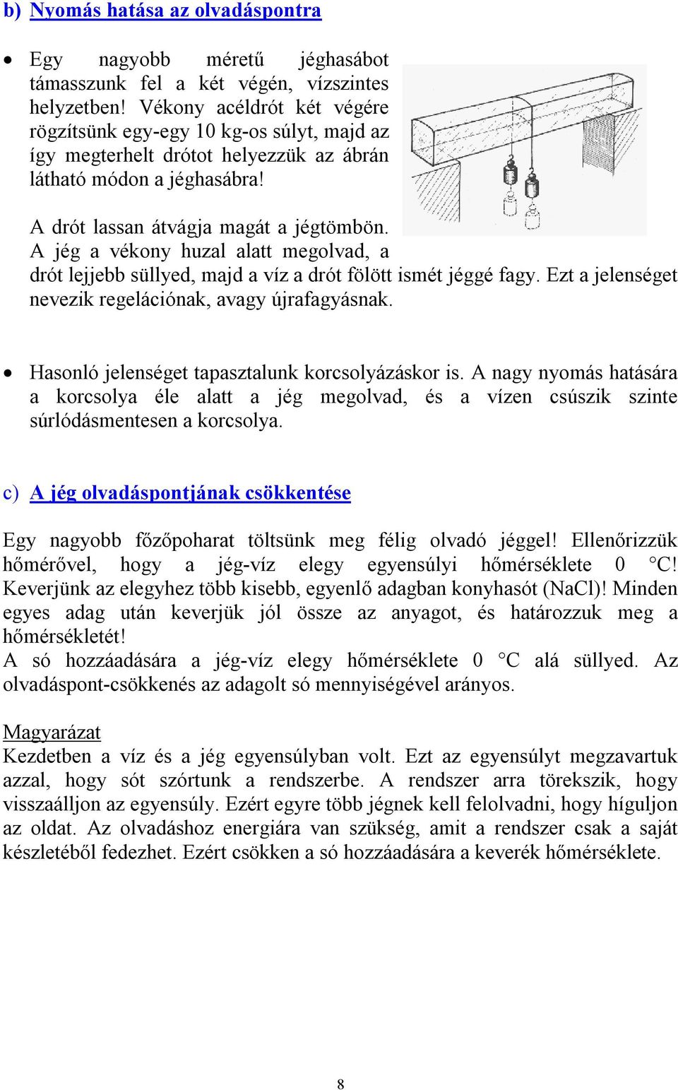 A jég a vékony huzal alatt megolvad, a drót lejjebb süllyed, majd a víz a drót fölött ismét jéggé fagy. Ezt a jelenséget nevezik regelációnak, avagy újrafagyásnak.