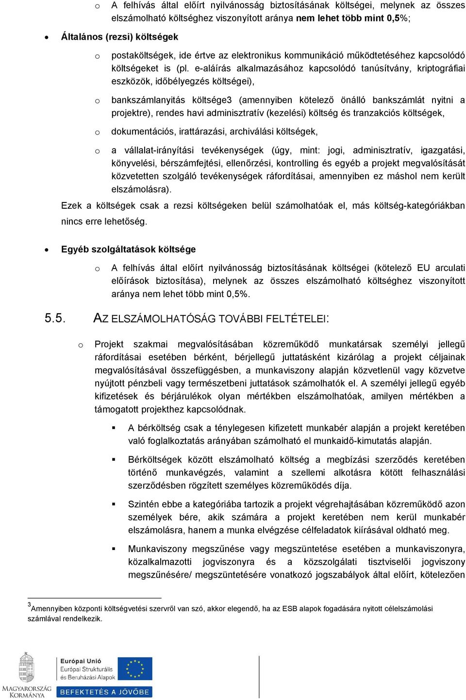 e-aláírás alkalmazásáhz kapcslódó tanúsítvány, kriptgráfiai eszközök, időbélyegzés költségei), bankszámlanyitás költsége3 (amennyiben kötelező önálló bankszámlát nyitni a prjektre), rendes havi