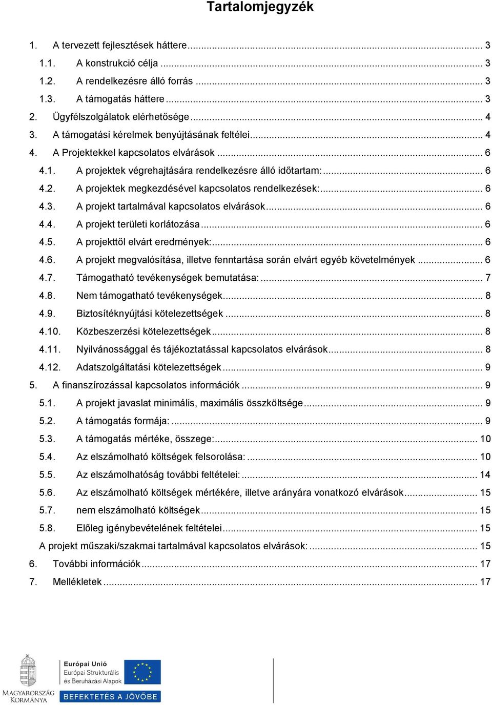 A prjektek megkezdésével kapcslats rendelkezések:... 6 4.3. A prjekt tartalmával kapcslats elvárásk... 6 4.4. A prjekt területi krlátzása... 6 4.5. A prjekttől elvárt eredmények:... 6 4.6. A prjekt megvalósítása, illetve fenntartása srán elvárt egyéb követelmények.