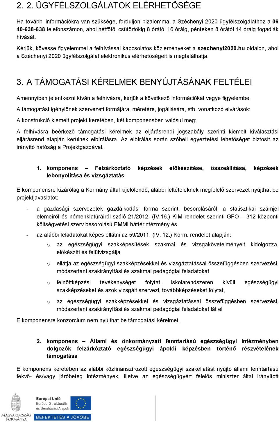 hu ldaln, ahl a Széchenyi 2020 ügyfélszlgálat elektrnikus elérhetőségeit is megtalálhatja. 3.