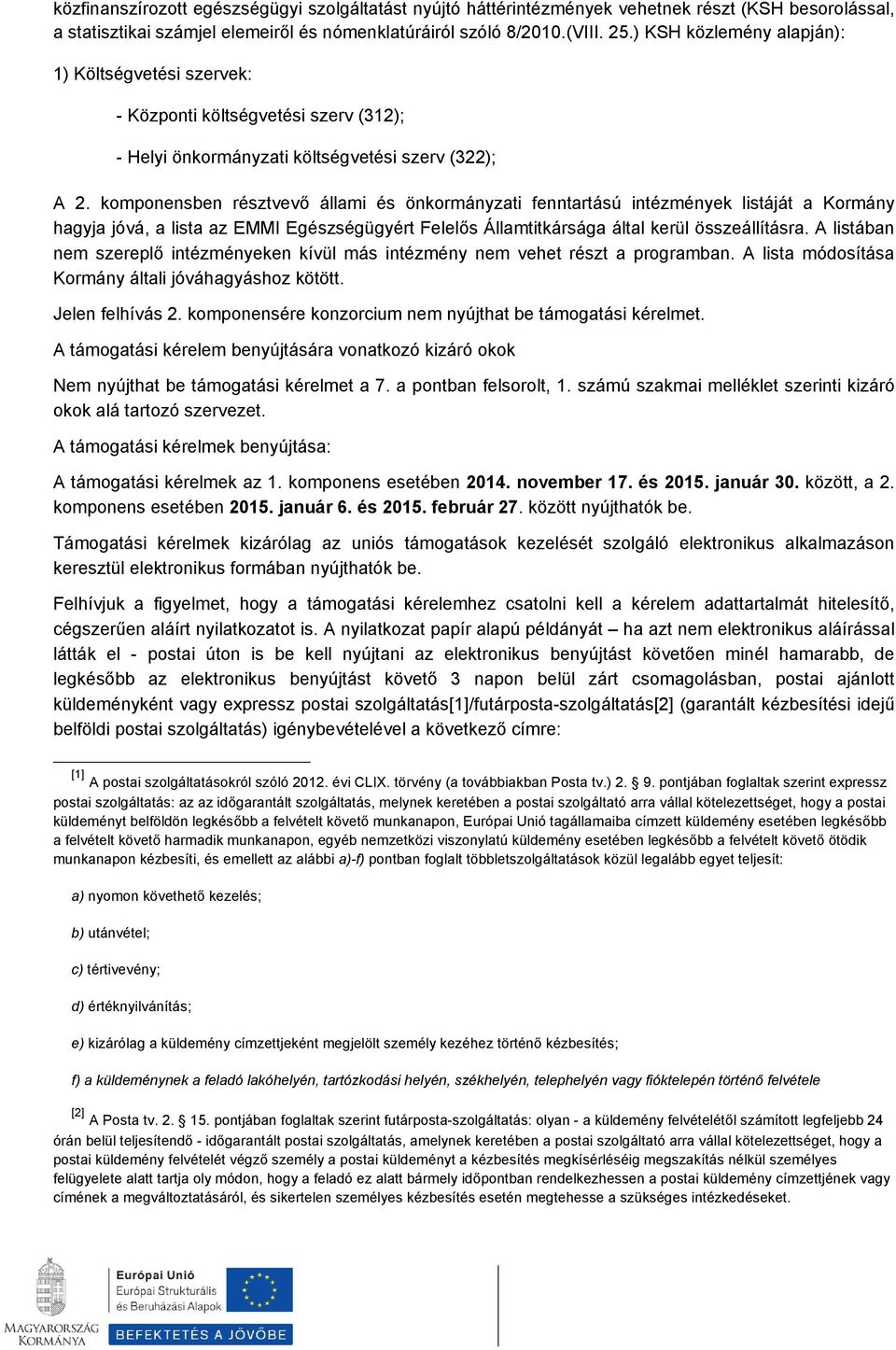 kmpnensben résztvevő állami és önkrmányzati fenntartású intézmények listáját a Krmány hagyja jóvá, a lista az EMMI Egészségügyért Felelős Államtitkársága által kerül összeállításra.