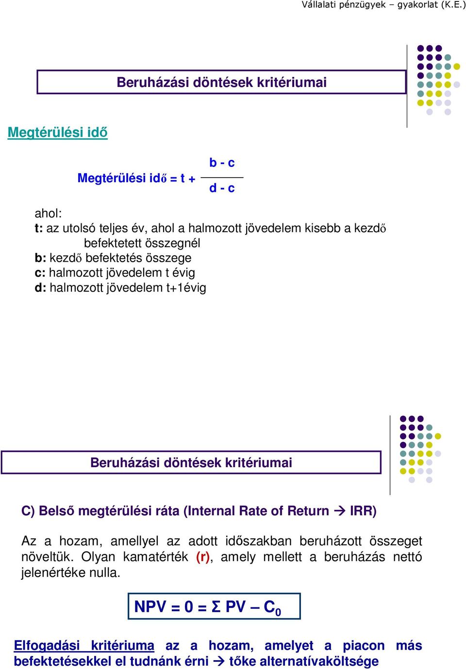 of Return IRR) Az a hozam, amellyel az adott időszakban beruházott összeget növeltük.