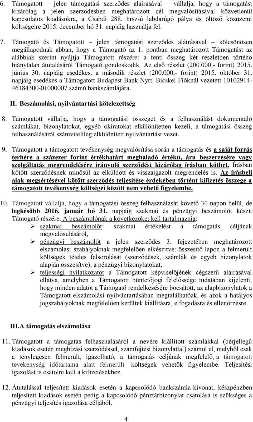 Támogató és Támogatott jelen támogatási szerződés aláírásával kölcsönösen megállapodnak abban, hogy a Támogató az 1.