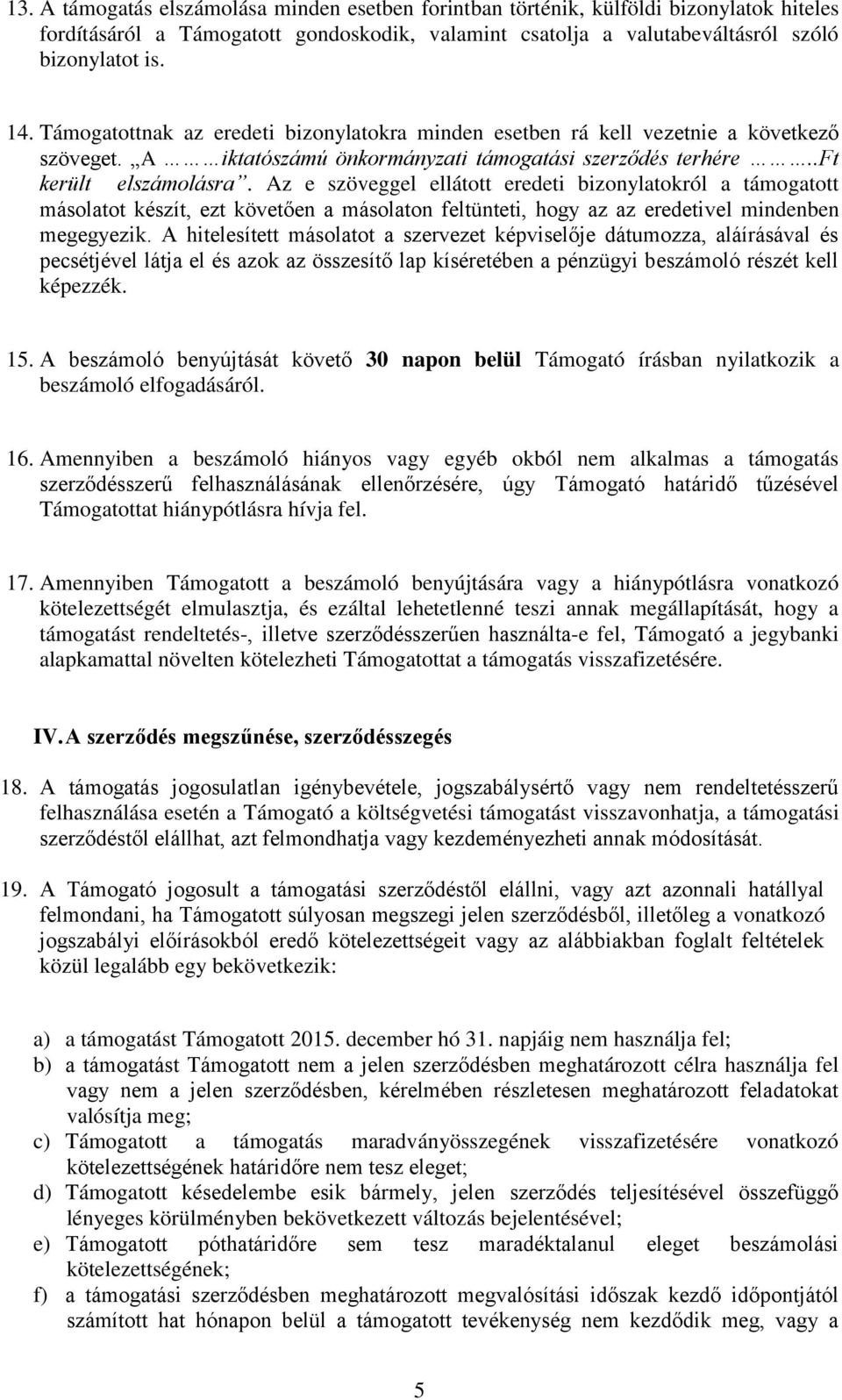 Az e szöveggel ellátott eredeti bizonylatokról a támogatott másolatot készít, ezt követően a másolaton feltünteti, hogy az az eredetivel mindenben megegyezik.