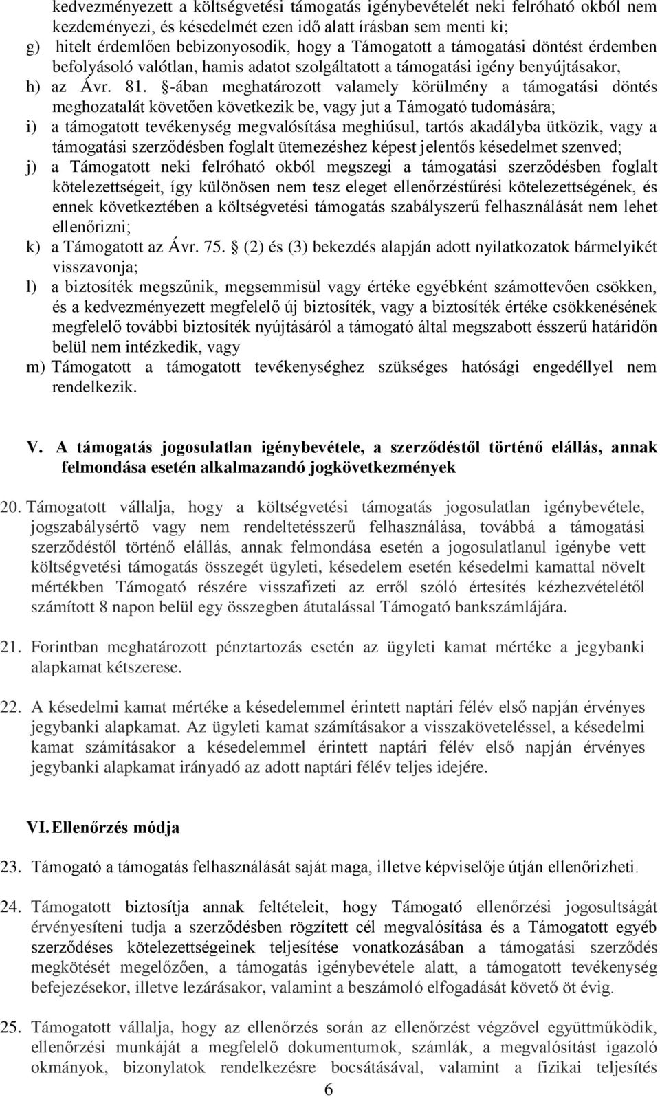 -ában meghatározott valamely körülmény a támogatási döntés meghozatalát követően következik be, vagy jut a Támogató tudomására; i) a támogatott tevékenység megvalósítása meghiúsul, tartós akadályba