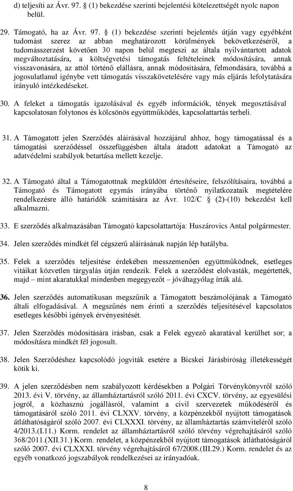 (1) bekezdése szerinti bejelentés útján vagy egyébként tudomást szerez az abban meghatározott körülmények bekövetkezéséről, a tudomásszerzést követően 30 napon belül megteszi az általa nyilvántartott