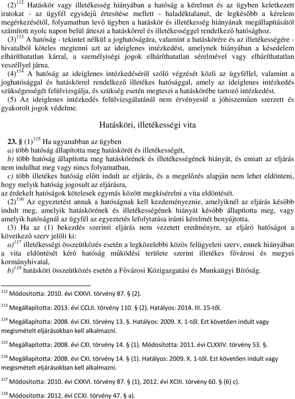 (3) 113 A hatóság - tekintet nélkül a joghatóságára, valamint a hatáskörére és az illetékességére - hivatalból köteles megtenni azt az ideiglenes intézkedést, amelynek hiányában a késedelem