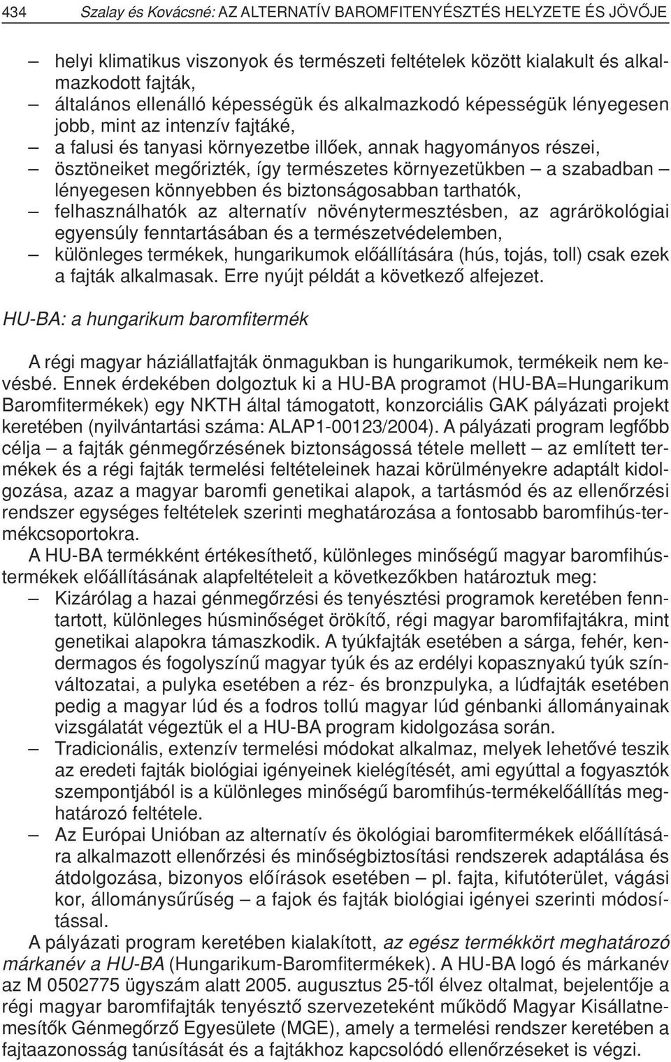 környezetükben a szabadban lényegesen könnyebben és biztonságosabban tarthatók, felhasználhatók az alternatív növénytermesztésben, az agrárökológiai egyensúly fenntartásában és a természetvédelemben,