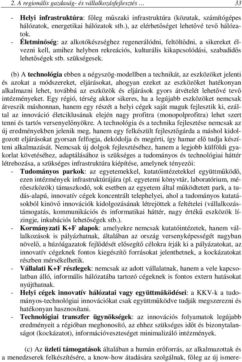 - Életminőség: az alkotókészséghez regenerálódni, feltöltődni, a sikereket élvezni kell, amihez helyben rekreációs, kulturális kikapcsolódási, szabadidős lehetőségek stb. szükségesek.