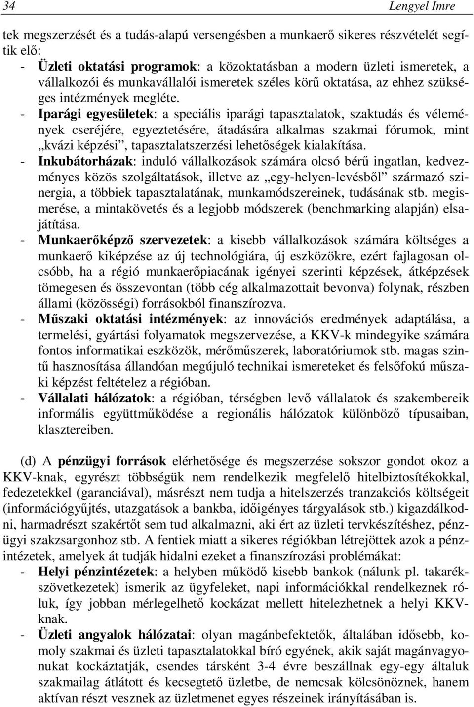 - Iparági egyesületek: a speciális iparági tapasztalatok, szaktudás és vélemények cseréjére, egyeztetésére, átadására alkalmas szakmai fórumok, mint kvázi képzési, tapasztalatszerzési lehetőségek