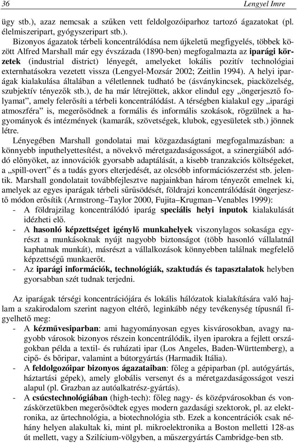 Bizonyos ágazatok térbeli koncentrálódása nem újkeletű megfigyelés, többek között Alfred Marshall már egy évszázada (1890-ben) megfogalmazta az iparági körzetek (industrial district) lényegét,