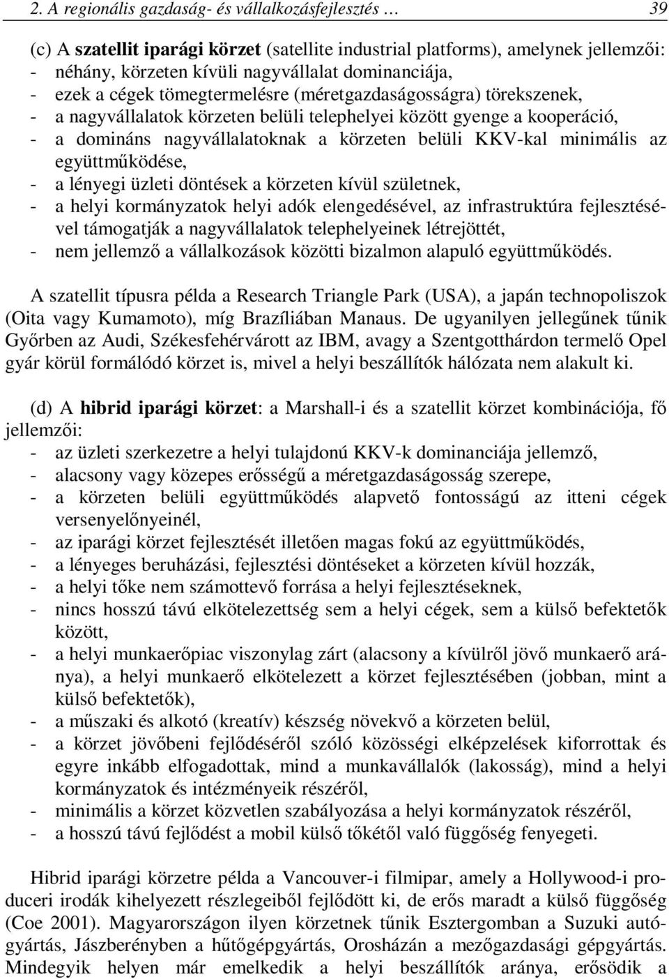 minimális az együttműködése, - a lényegi üzleti döntések a körzeten kívül születnek, - a helyi kormányzatok helyi adók elengedésével, az infrastruktúra fejlesztésével támogatják a nagyvállalatok