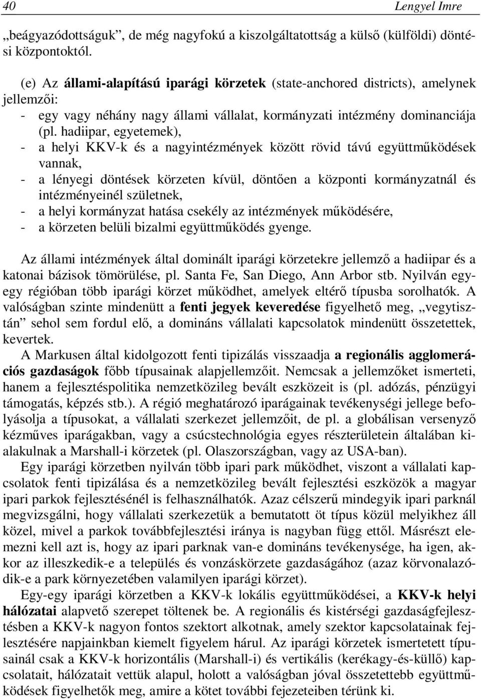 hadiipar, egyetemek), - a helyi KKV-k és a nagyintézmények között rövid távú együttműködések vannak, - a lényegi döntések körzeten kívül, döntően a központi kormányzatnál és intézményeinél születnek,