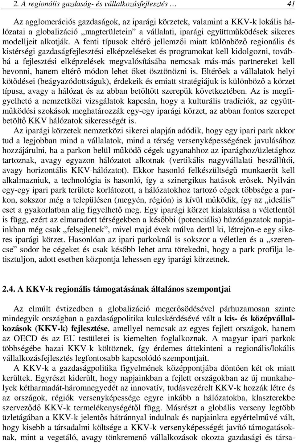A fenti típusok eltérő jellemzői miatt különböző regionális és kistérségi gazdaságfejlesztési elképzeléseket és programokat kell kidolgozni, továbbá a fejlesztési elképzelések megvalósításába nemcsak