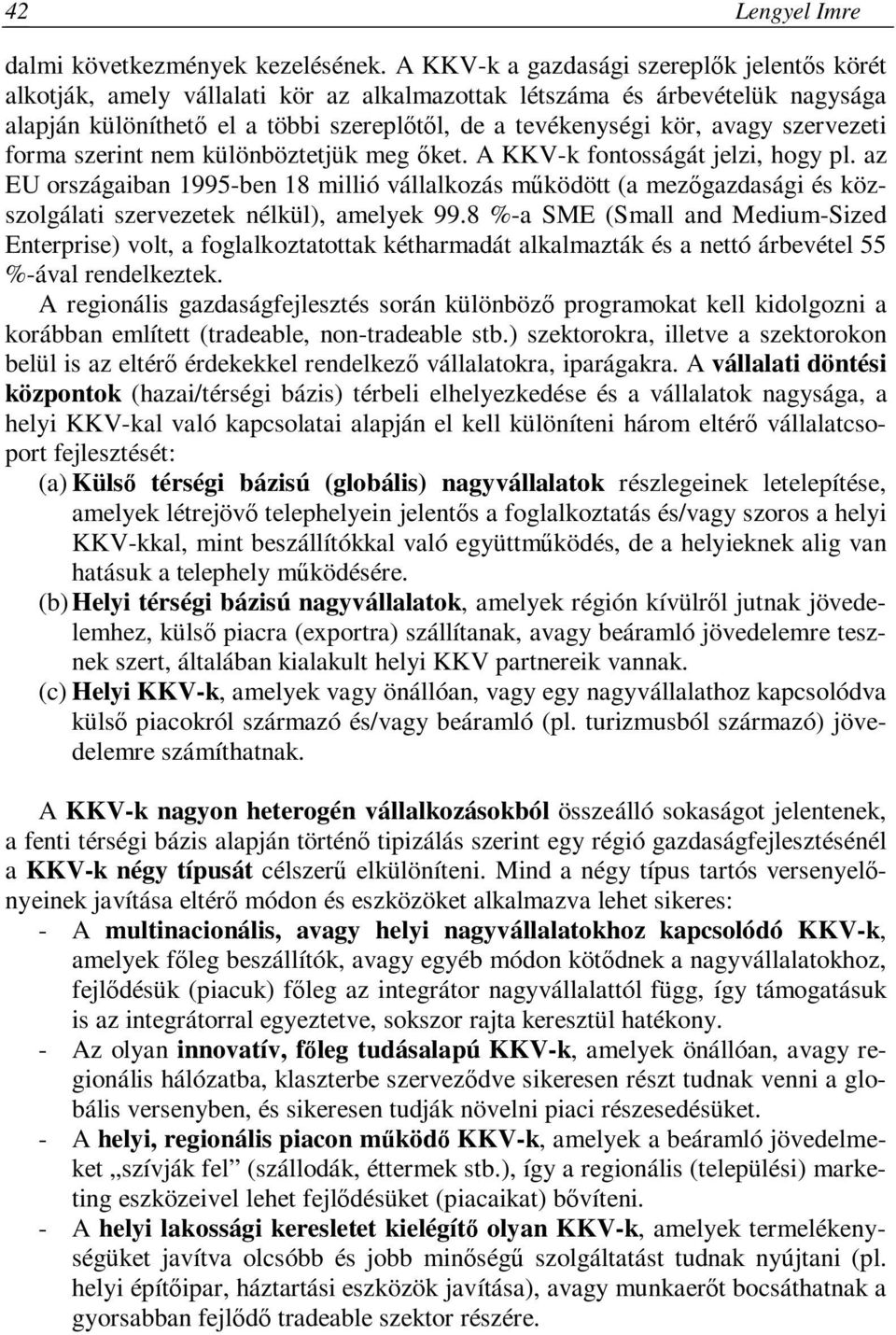 szervezeti forma szerint nem különböztetjük meg őket. A KKV-k fontosságát jelzi, hogy pl.