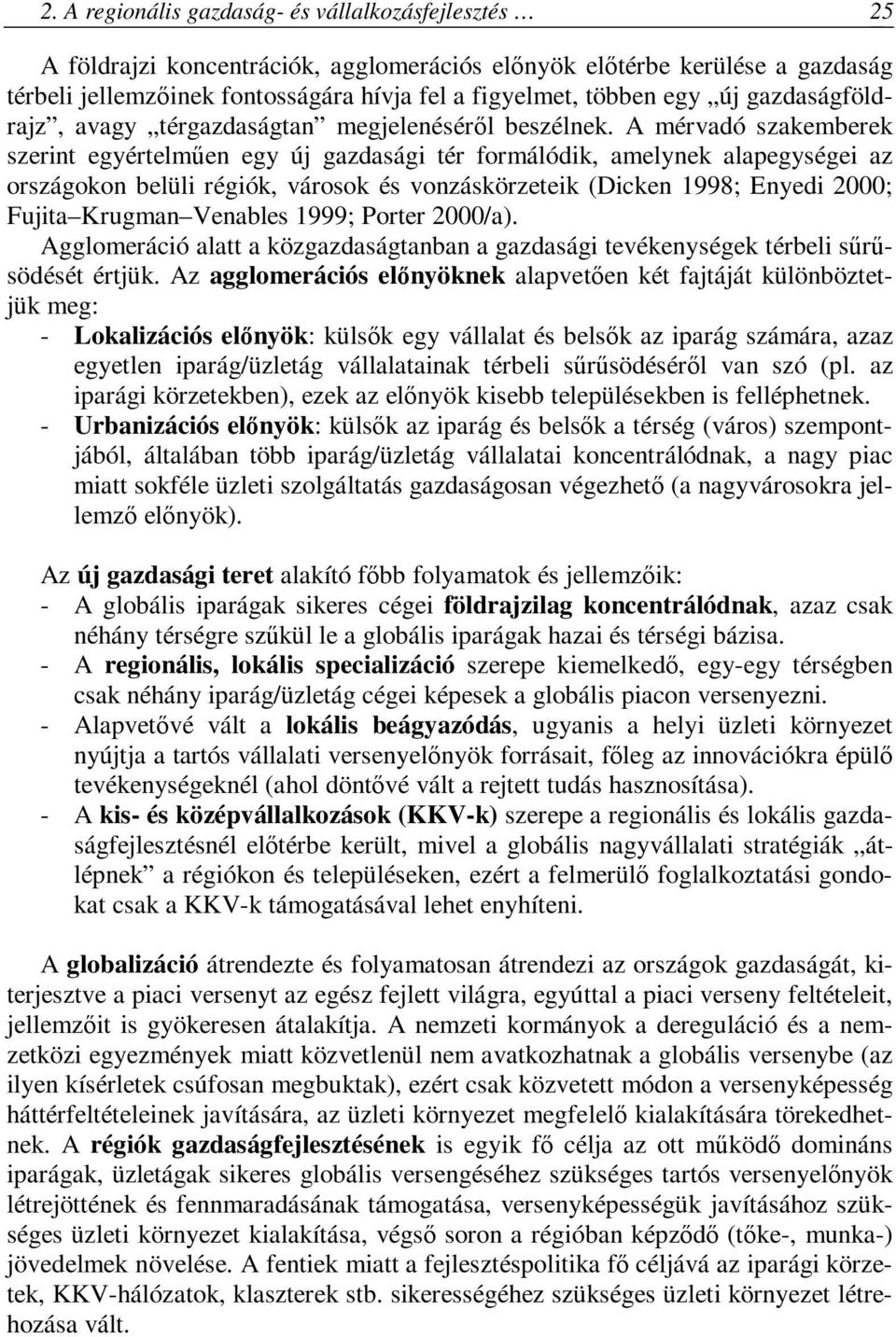 A mérvadó szakemberek szerint egyértelműen egy új gazdasági tér formálódik, amelynek alapegységei az országokon belüli régiók, városok és vonzáskörzeteik (Dicken 1998; Enyedi 2000; Fujita Krugman